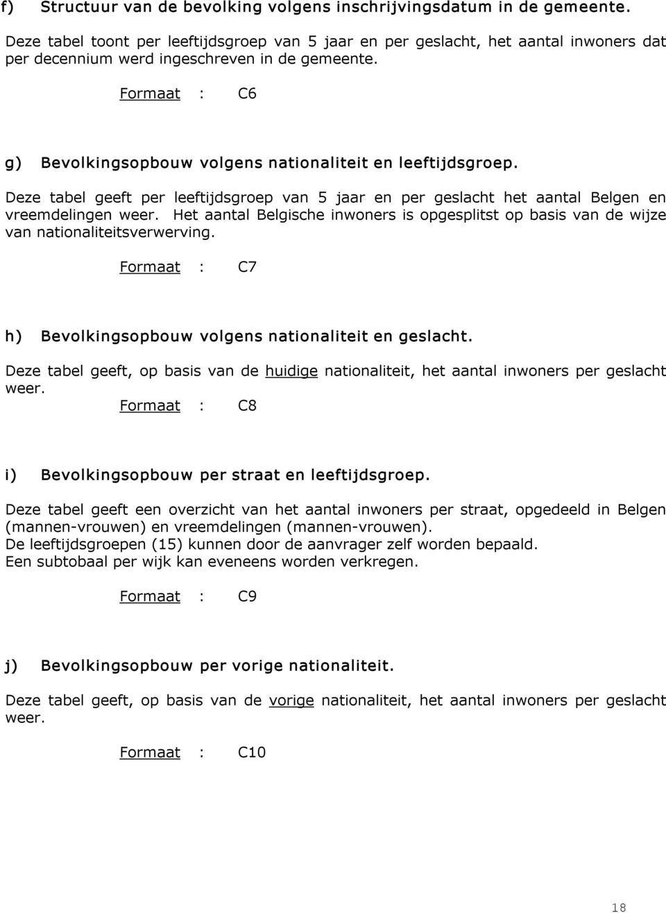 Formaat : C6 g) Bevolkingsopbouw volgens nationaliteit en leeftijdsgroep. Deze tabel geeft per leeftijdsgroep van 5 jaar en per geslacht het aantal Belgen en vreemdelingen weer.