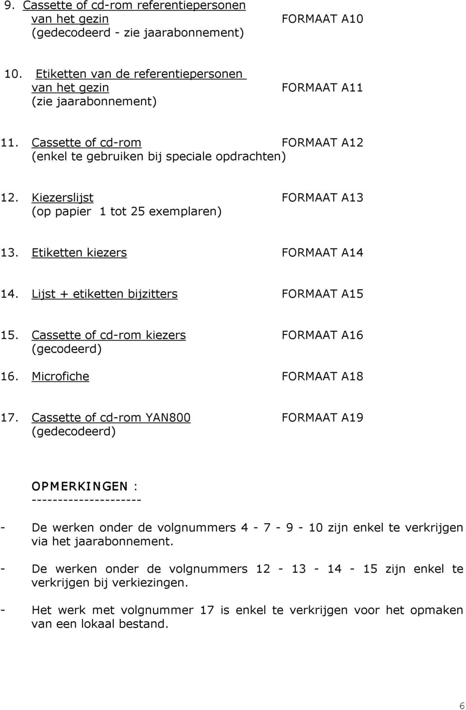Lijst + etiketten bijzitters FORMAAT A15 15. Cassette of cd rom kiezers FORMAAT A16 (gecodeerd) 16. Microfiche FORMAAT A18 17.
