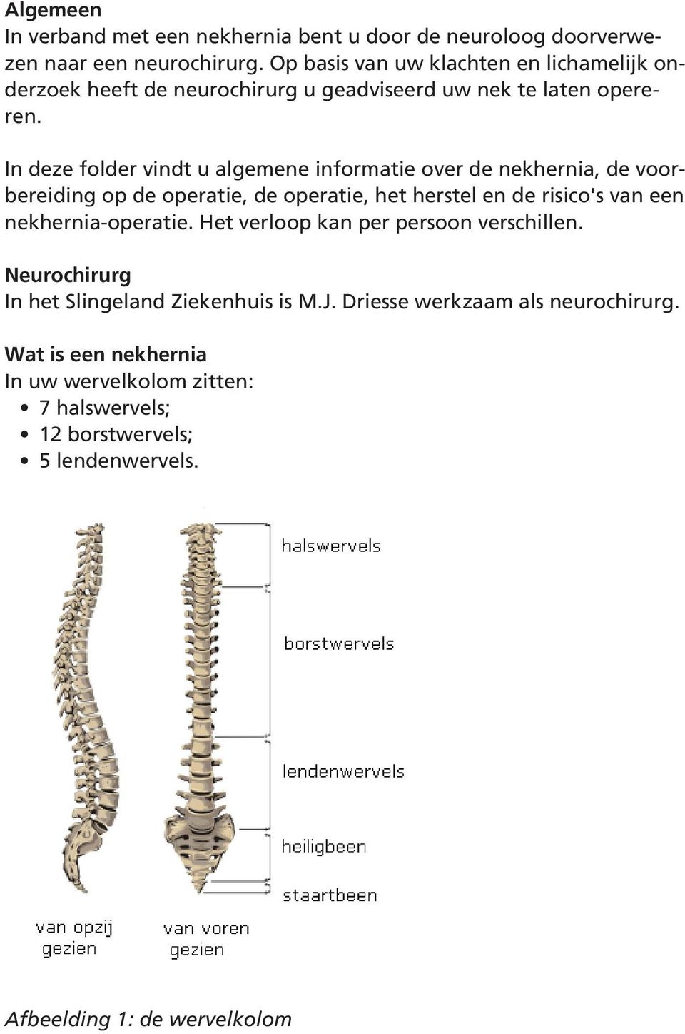 In deze folder vindt u algemene informatie over de nekhernia, de voorbereiding op de operatie, de operatie, het herstel en de risico's van een