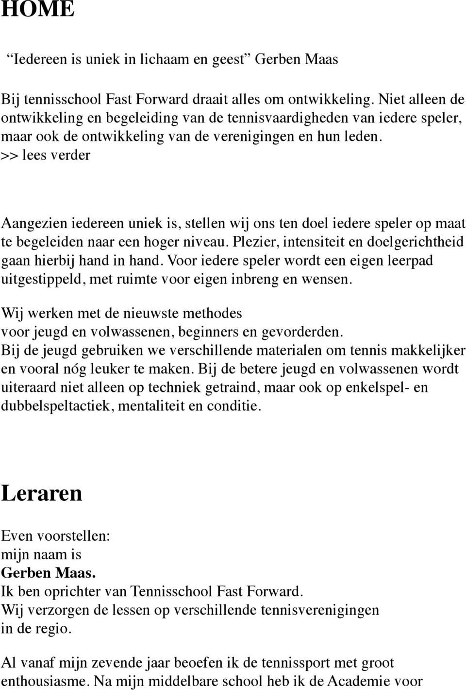 >> lees verder Aangezien iedereen uniek is, stellen wij ons ten doel iedere speler op maat te begeleiden naar een hoger niveau. Plezier, intensiteit en doelgerichtheid gaan hierbij hand in hand.