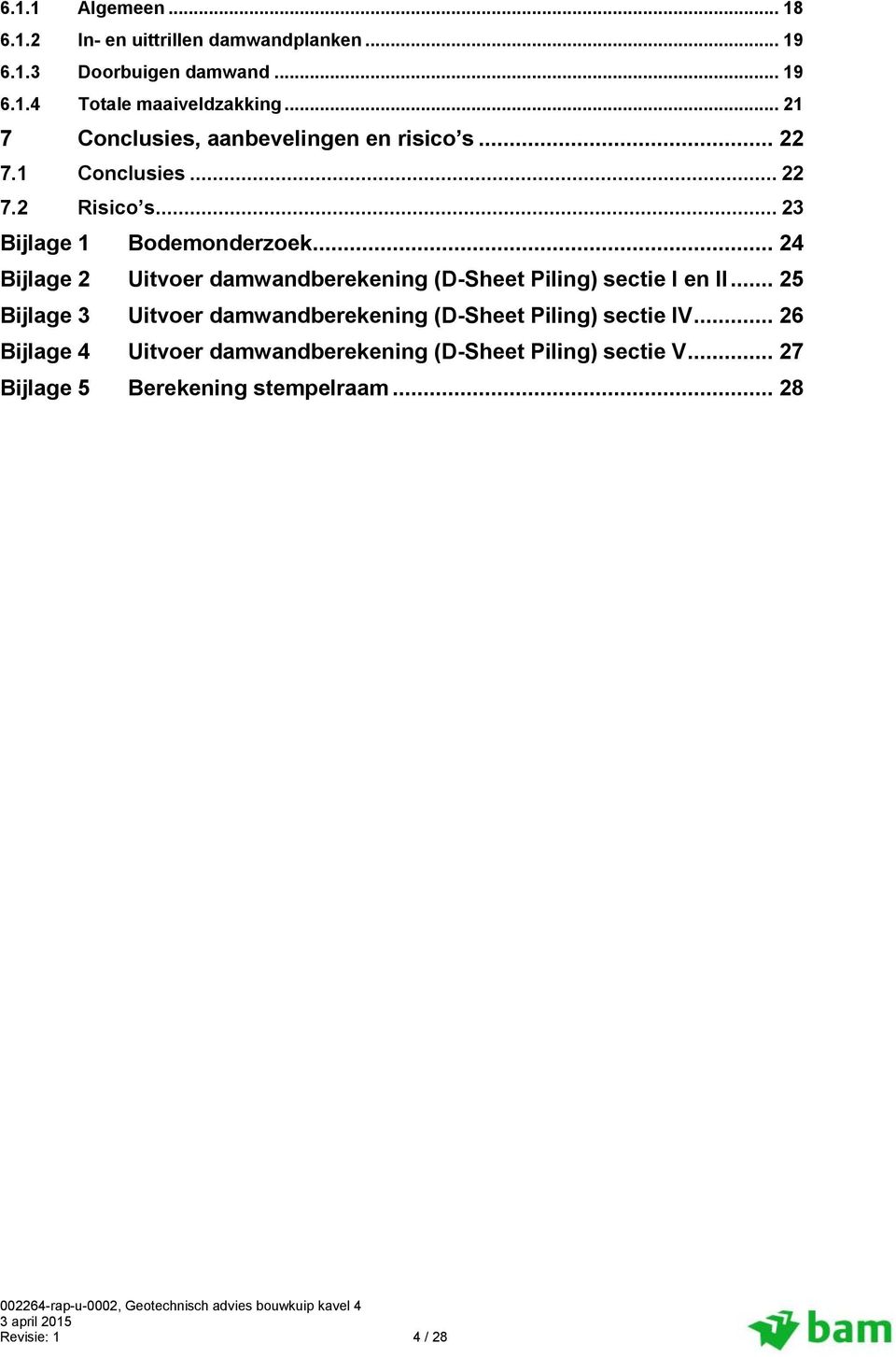 .. Bijlage Uitvoer damwandberekening (D-Sheet Piling) sectie I en II... 5 Bijlage 3 Uitvoer damwandberekening (D-Sheet Piling) sectie IV.