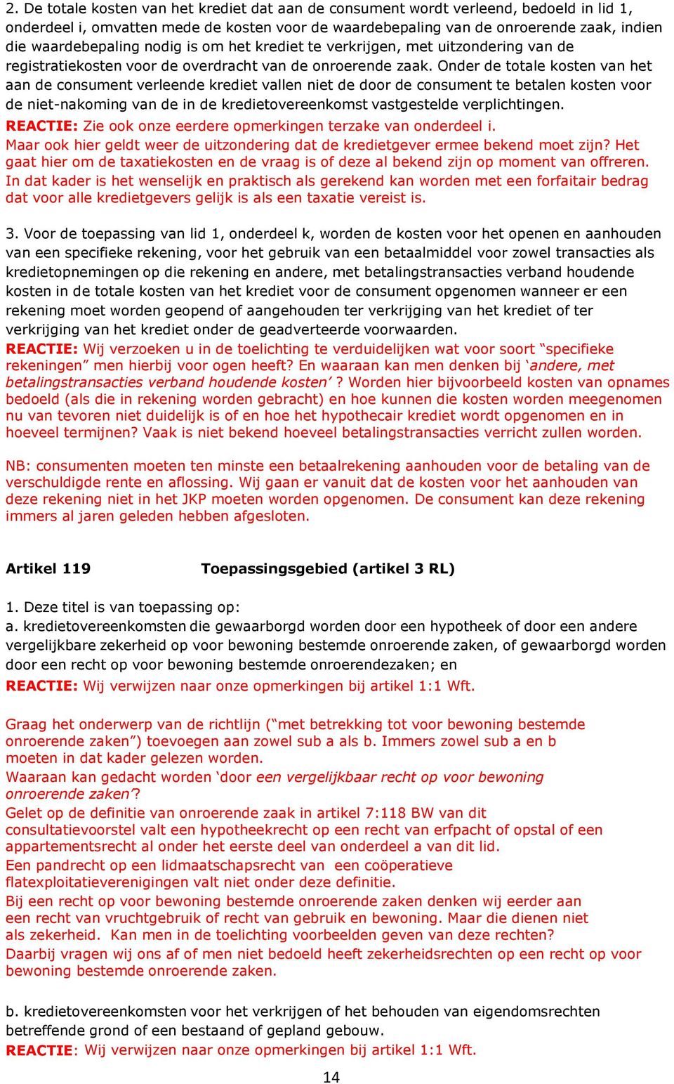 Onder de totale kosten van het aan de consument verleende krediet vallen niet de door de consument te betalen kosten voor de niet-nakoming van de in de kredietovereenkomst vastgestelde verplichtingen.