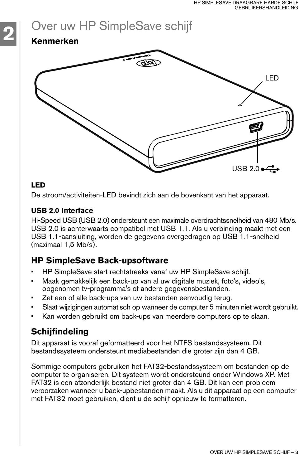 1-aansluiting, worden de gegevens overgedragen op USB 1.1-snelheid (maximaal 1,5 Mb/s). HP SimpleSave Back-upsoftware HP SimpleSave start rechtstreeks vanaf uw HP SimpleSave schijf.