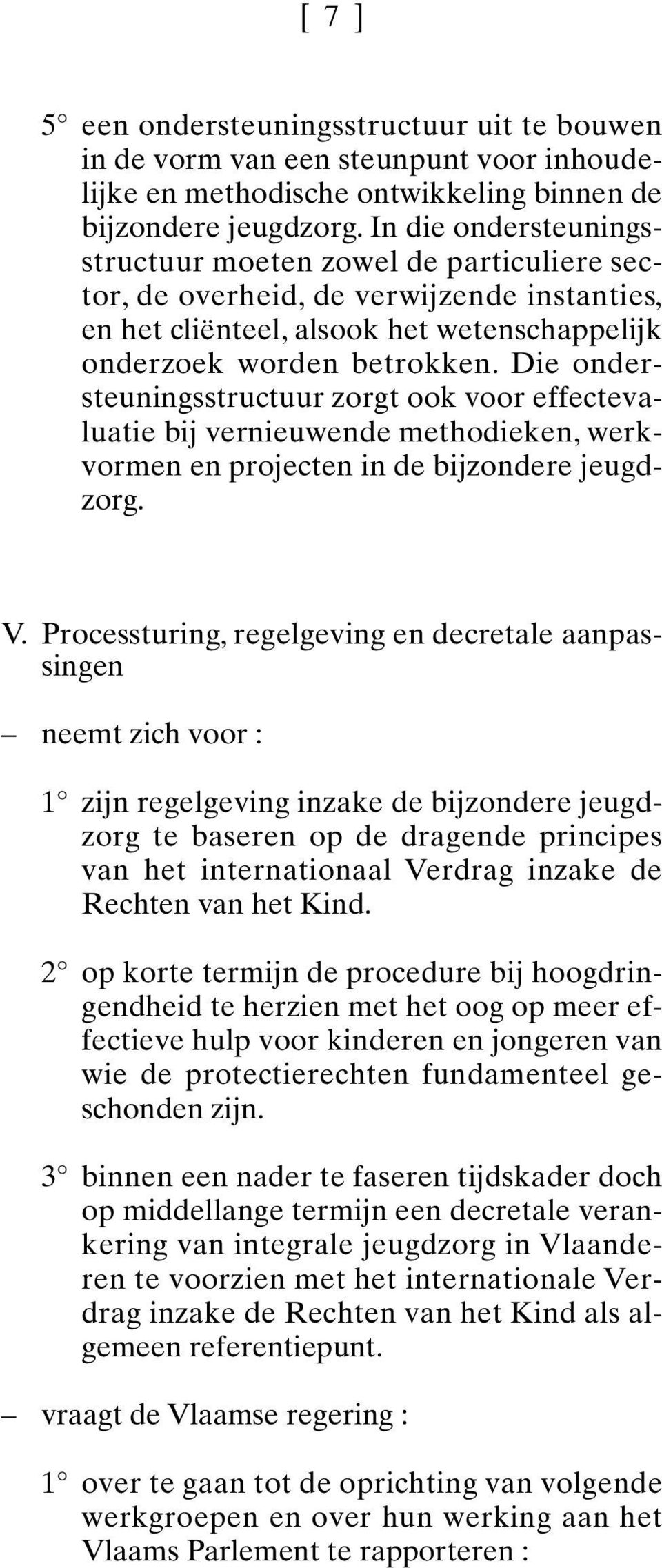 Die ondersteuningsstructuur zorgt ook voor effectevaluatie bij vernieuwende methodieken, werkvormen en projecten in de bijzondere jeugdzorg. V.