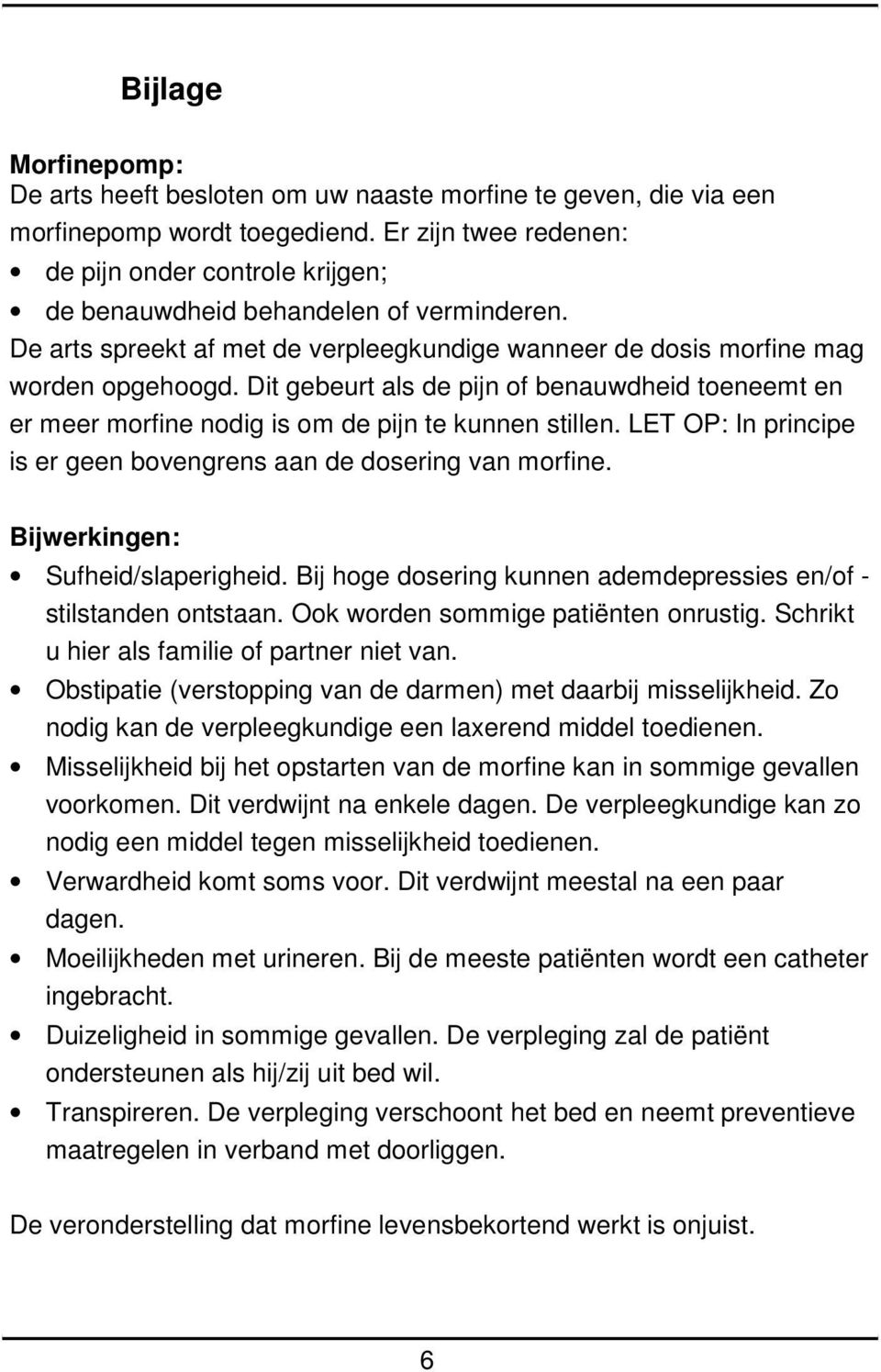 Dit gebeurt als de pijn of benauwdheid toeneemt en er meer morfine nodig is om de pijn te kunnen stillen. LET OP: In principe is er geen bovengrens aan de dosering van morfine.