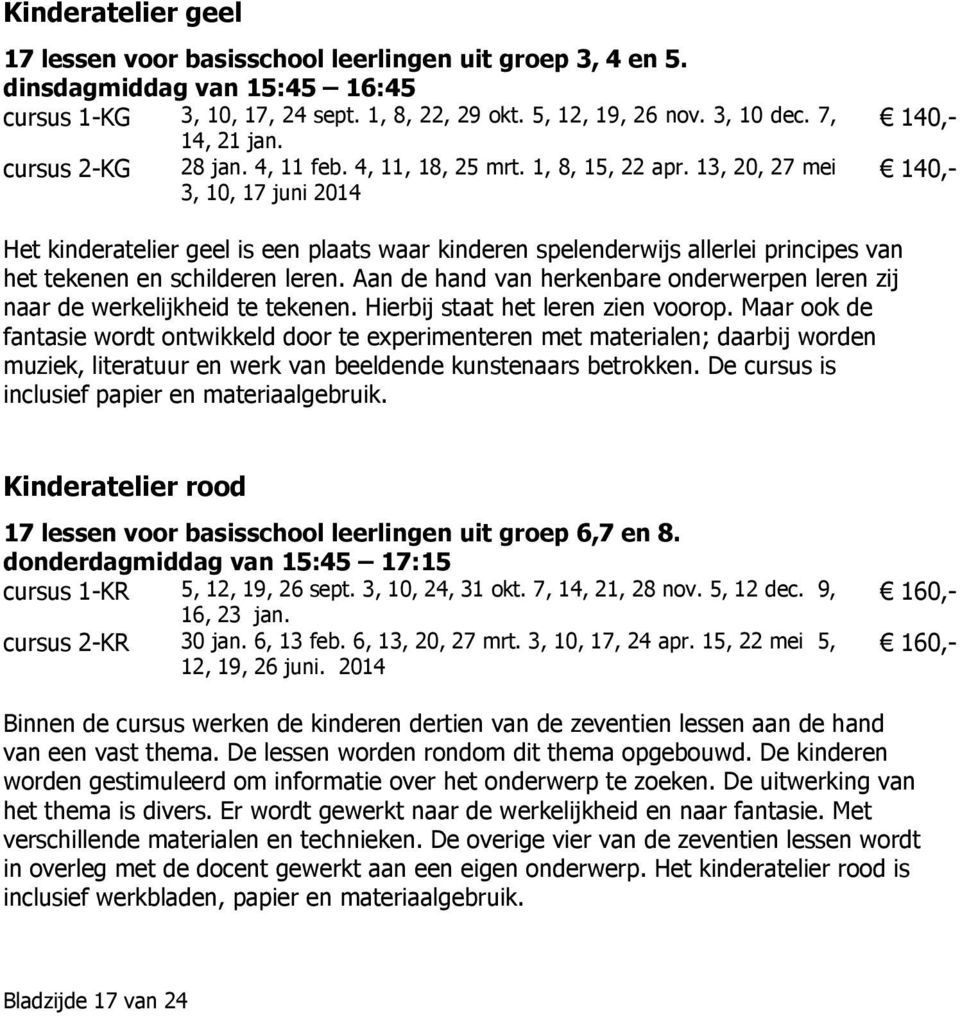 13, 20, 27 mei 3, 10, 17 juni 2014 Het kinderatelier geel is een plaats waar kinderen spelenderwijs allerlei principes van het tekenen en schilderen leren.