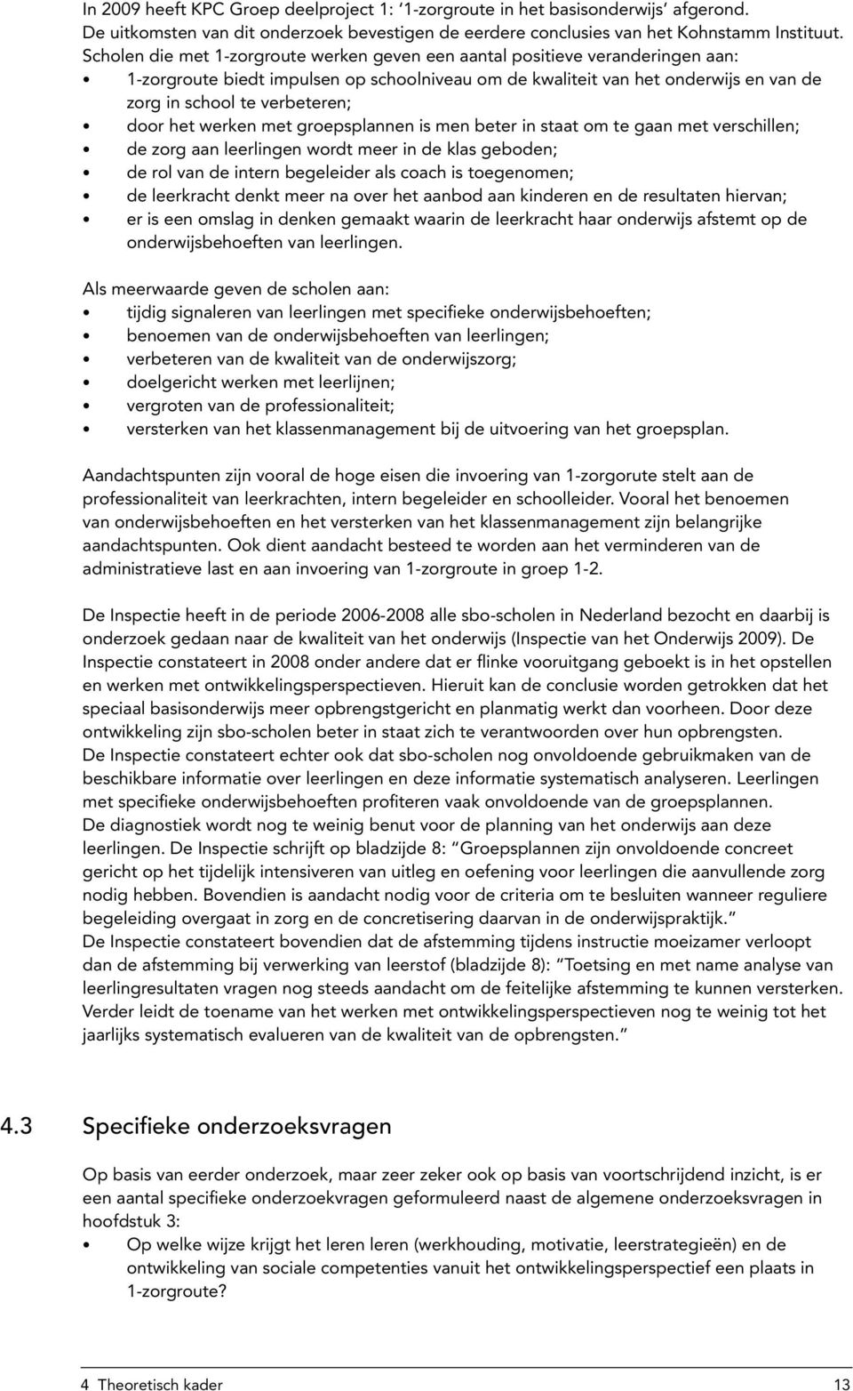 door het werken met groepsplannen is men beter in staat om te gaan met verschillen; de zorg aan leerlingen wordt meer in de klas geboden; de rol van de intern begeleider als coach is toegenomen; de