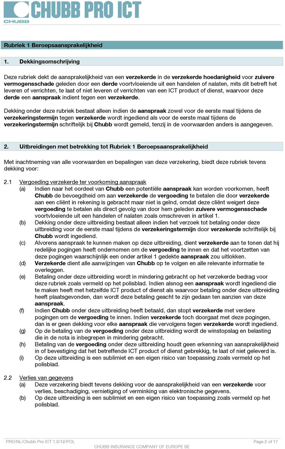 nalaten, mits dit betreft het leveren of verrichten, te laat of niet leveren of verrichten van een ICT product of dienst, waarvoor deze derde een aanspraak indient tegen een verzekerde.