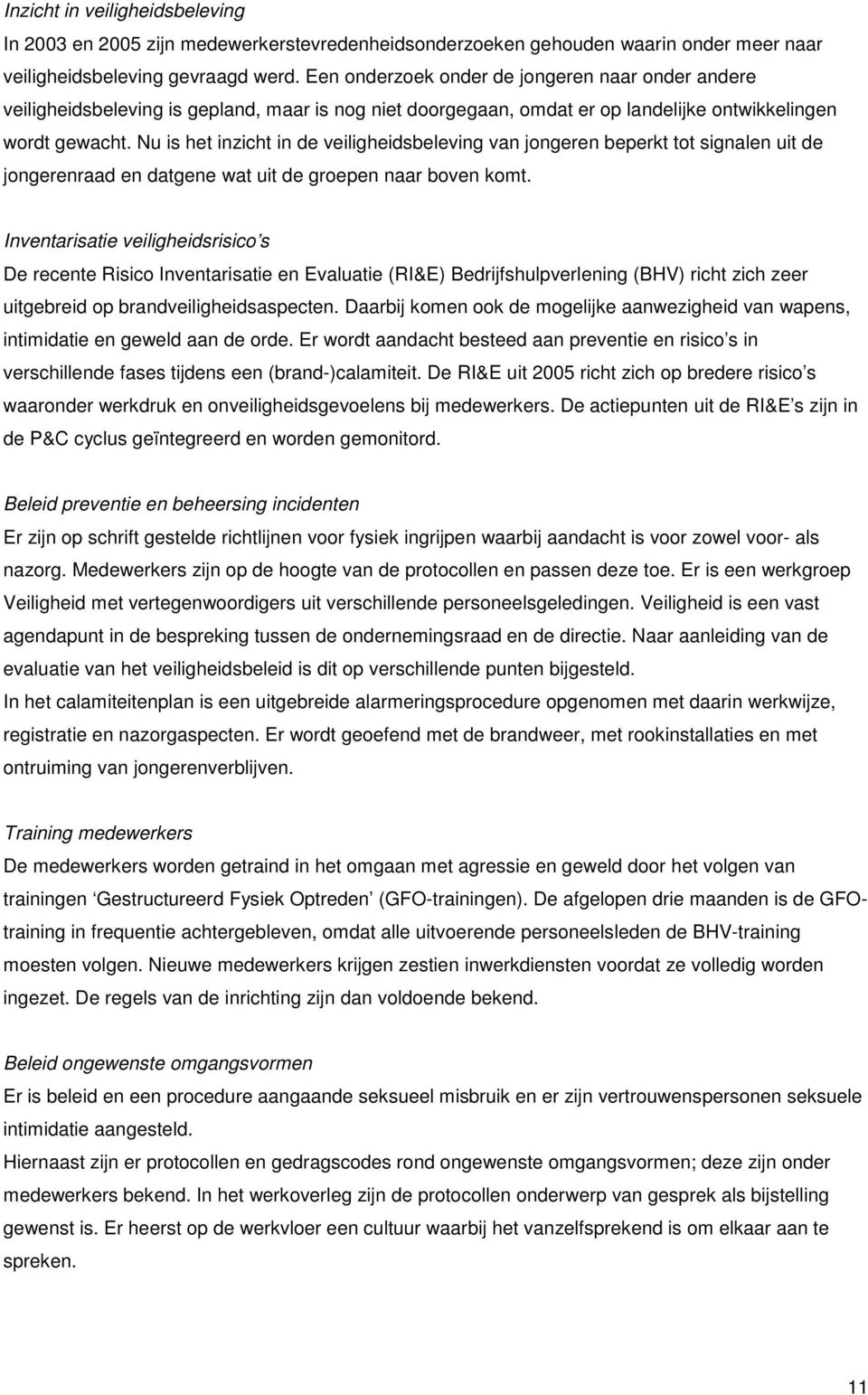 Nu is het inzicht in de veiligheidsbeleving van jongeren beperkt tot signalen uit de jongerenraad en datgene wat uit de groepen naar boven komt.