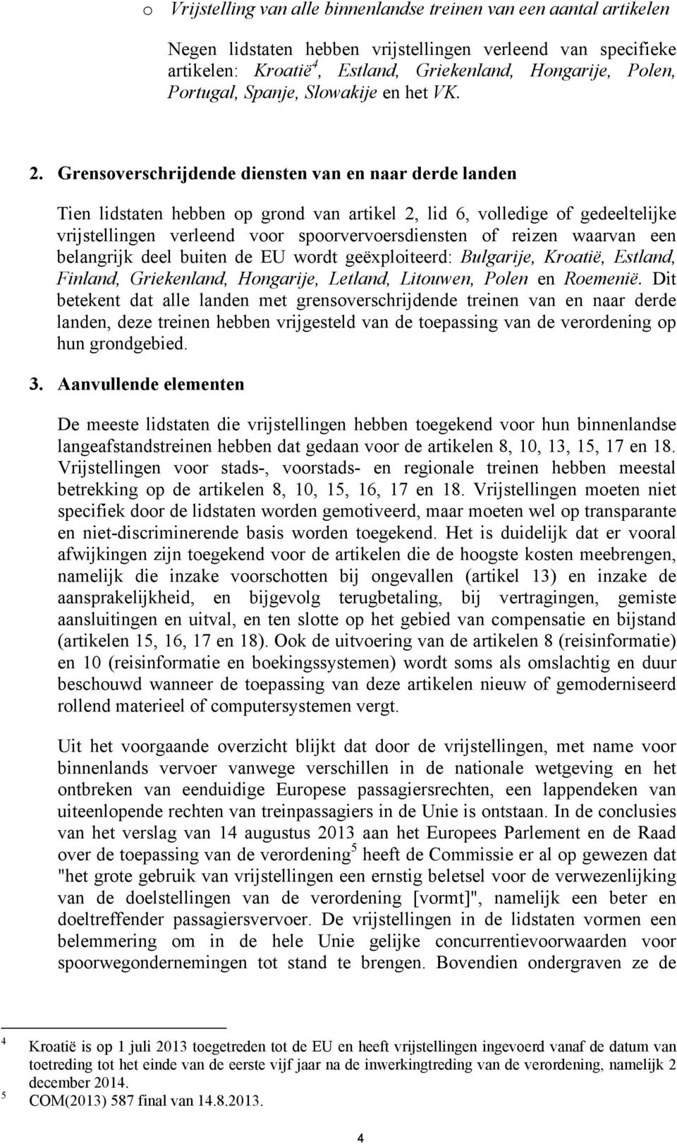 Gensoveschijdende diensten van en naa dede landen Tien lidstaten hebben op gond van atikel 2, lid 6, volledige of gedeeltelijke vijstellingen veleend voo spoovevoesdiensten of eizen waavan een