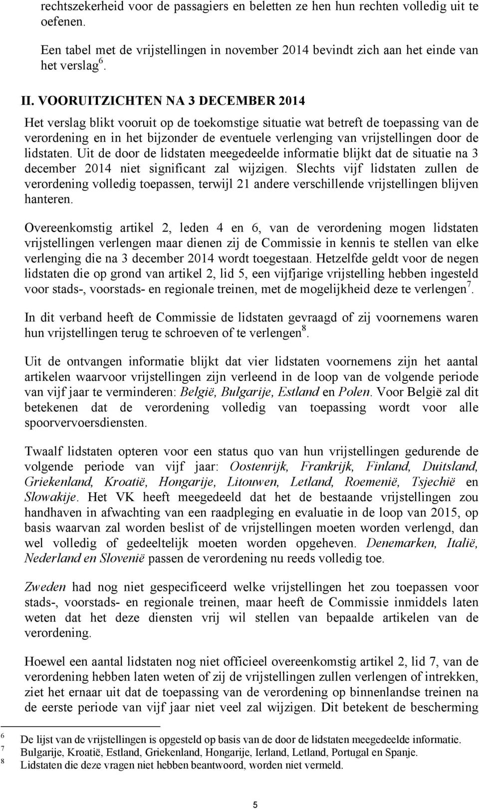 lidstaten. Uit de doo de lidstaten meegedeelde infomatie blijkt dat de situatie na 3 decembe 2014 niet significant zal wijzigen.