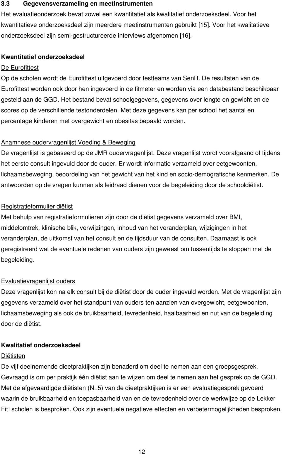 Kwantitatief onderzoeksdeel De Eurofittest Op de scholen wordt de Eurofittest uitgevoerd door testteams van SenR.