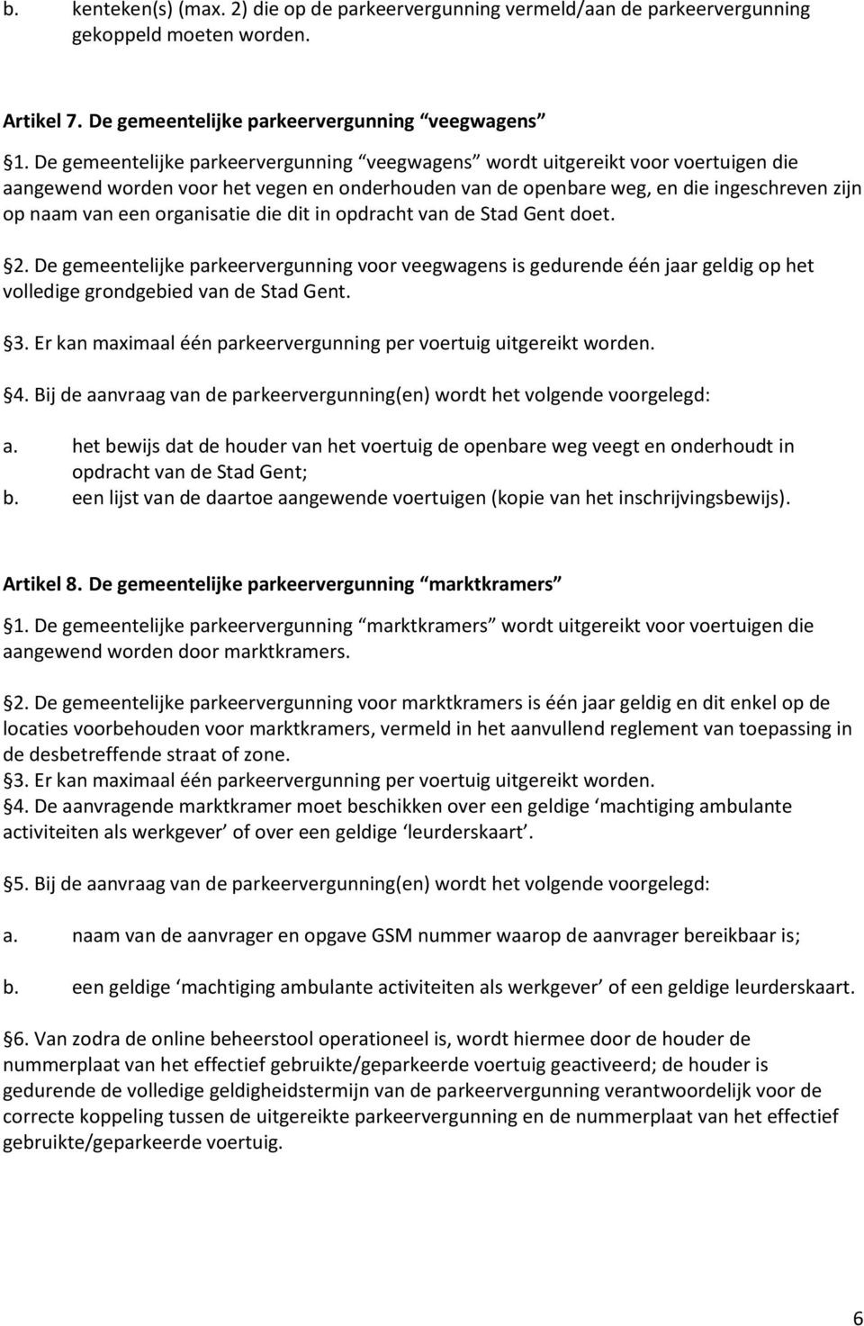 organisatie die dit in opdracht van de Stad Gent doet. 2. De gemeentelijke parkeervergunning voor veegwagens is gedurende één jaar geldig op het volledige grondgebied van de Stad Gent. 3.