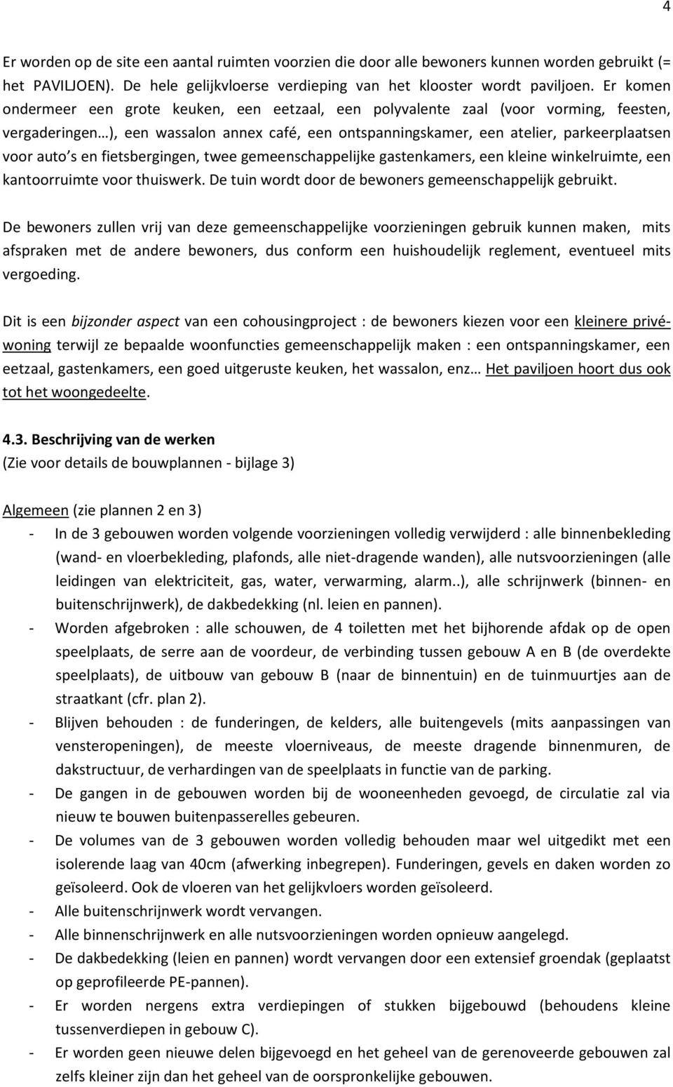 s en fietsbergingen, twee gemeenschappelijke gastenkamers, een kleine winkelruimte, een kantoorruimte voor thuiswerk. De tuin wordt door de bewoners gemeenschappelijk gebruikt.