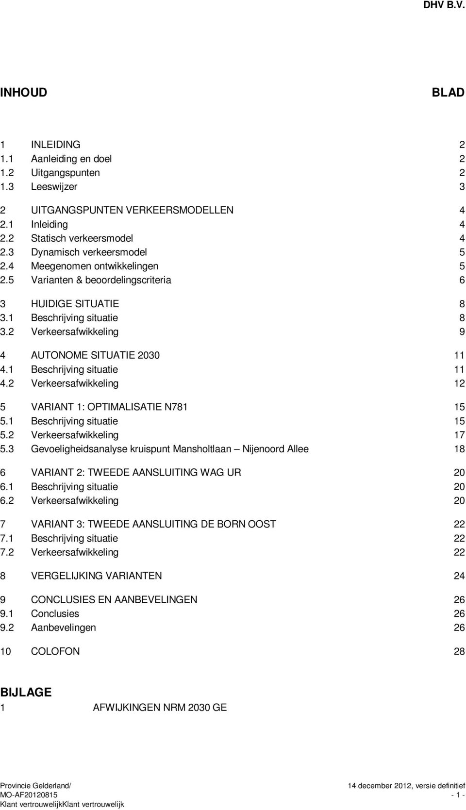 2 Verkeersafwikkeling 9 4 AUTONOME SITUATIE 2030 11 4.1 Beschrijving situatie 11 4.2 Verkeersafwikkeling 12 5 VARIANT 1: OPTIMALISATIE N781 15 5.1 Beschrijving situatie 15 5.