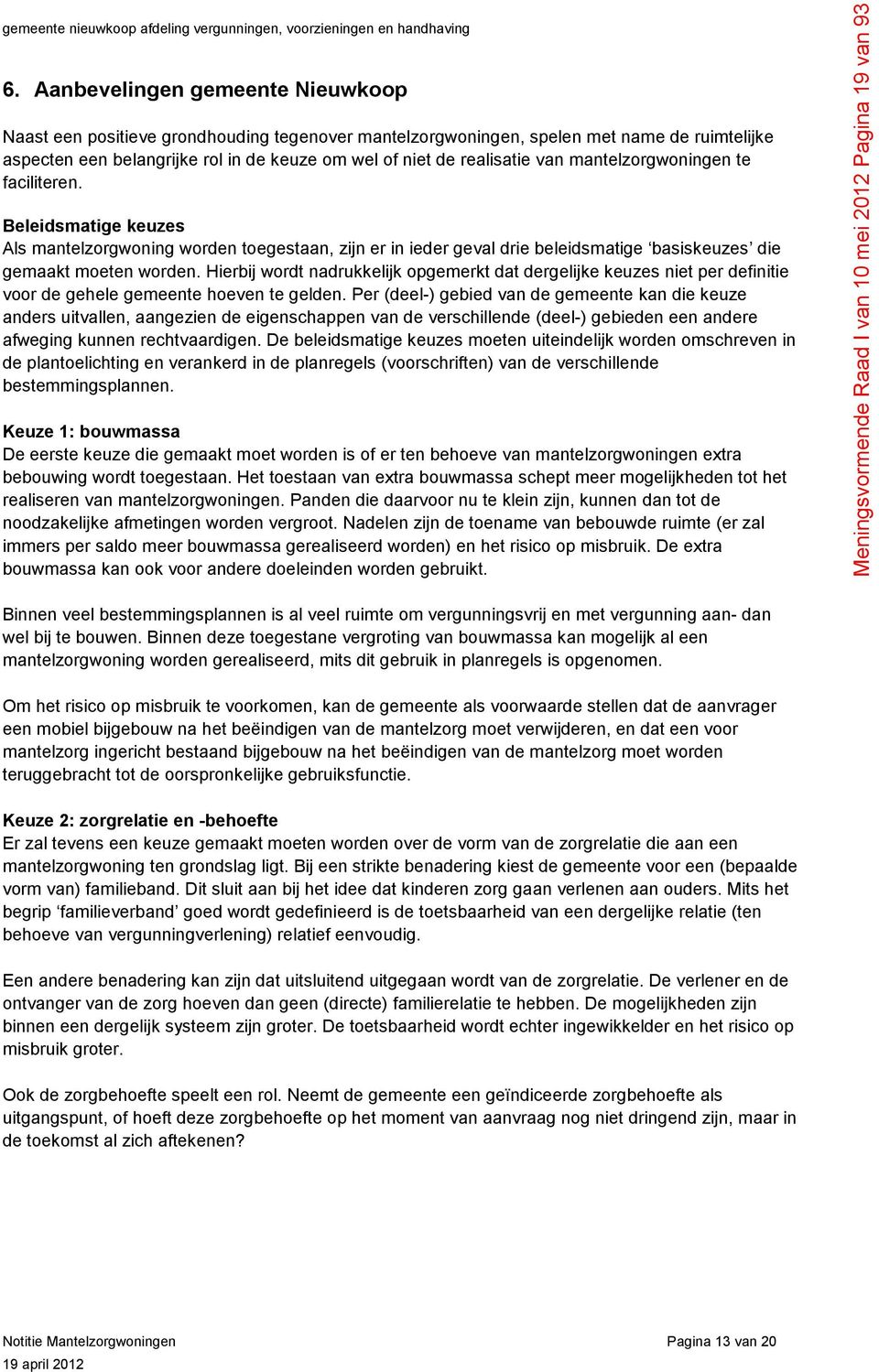 van mantelzorgwoningen te faciliteren. Beleidsmatige keuzes Als mantelzorgwoning worden toegestaan, zijn er in ieder geval drie beleidsmatige basiskeuzes die gemaakt moeten worden.