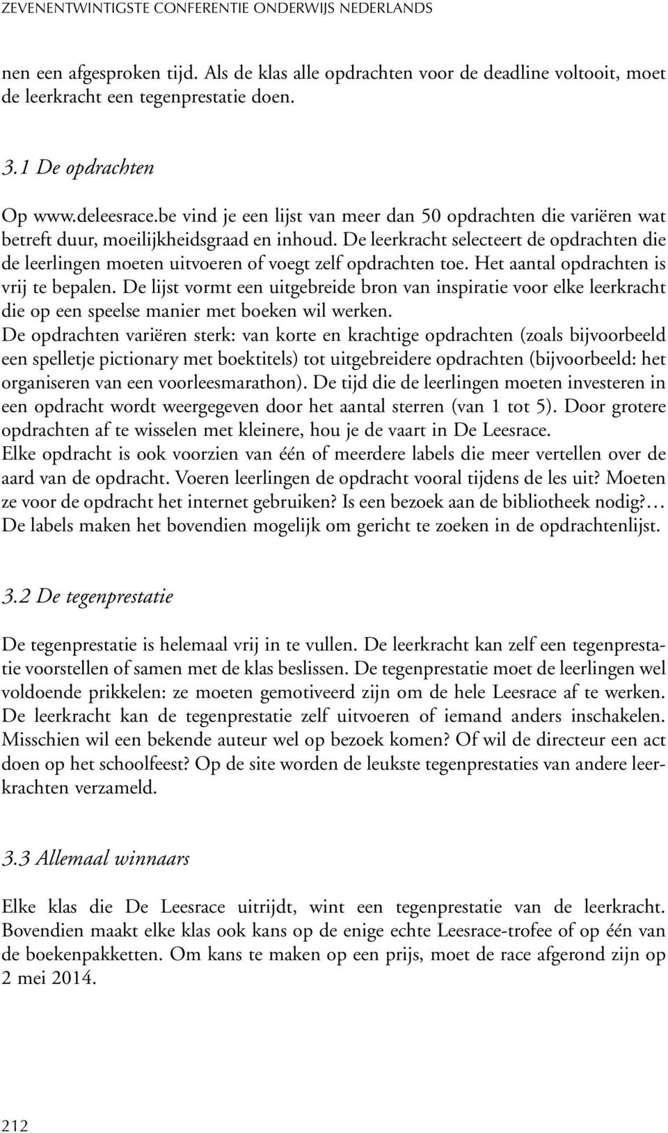 De leerkracht selecteert de opdrachten die de leerlingen moeten uitvoeren of voegt zelf opdrachten toe. Het aantal opdrachten is vrij te bepalen.