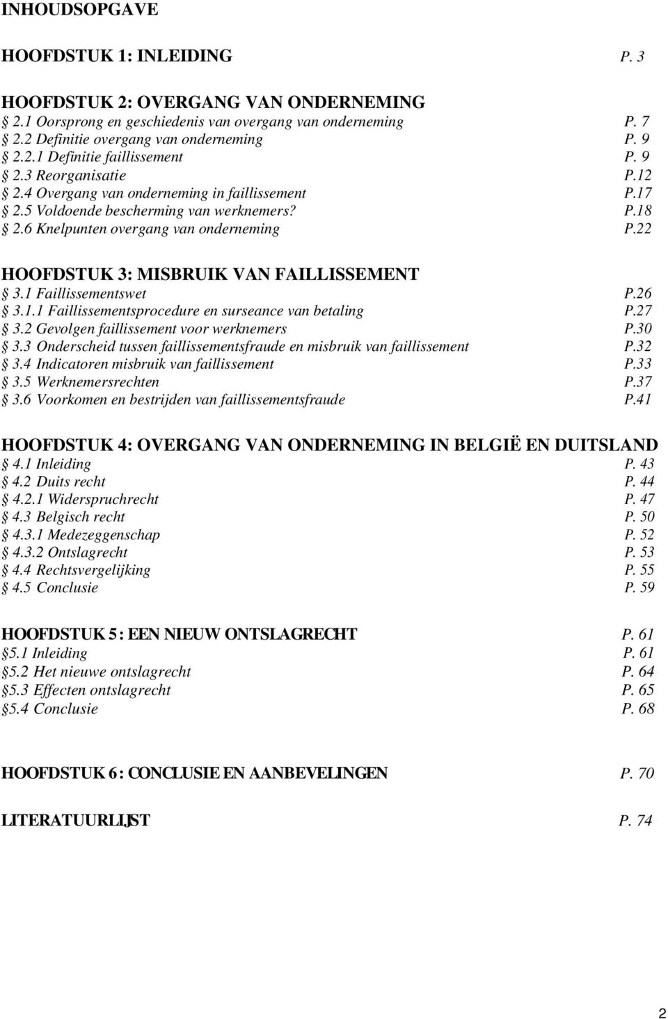 22 HOOFDSTUK 3: MISBRUIK VAN FAILLISSEMENT 3.1 Faillissementswet P.26 3.1.1 Faillissementsprocedure en surseance van betaling P.27 3.2 Gevolgen faillissement voor werknemers P.30 3.