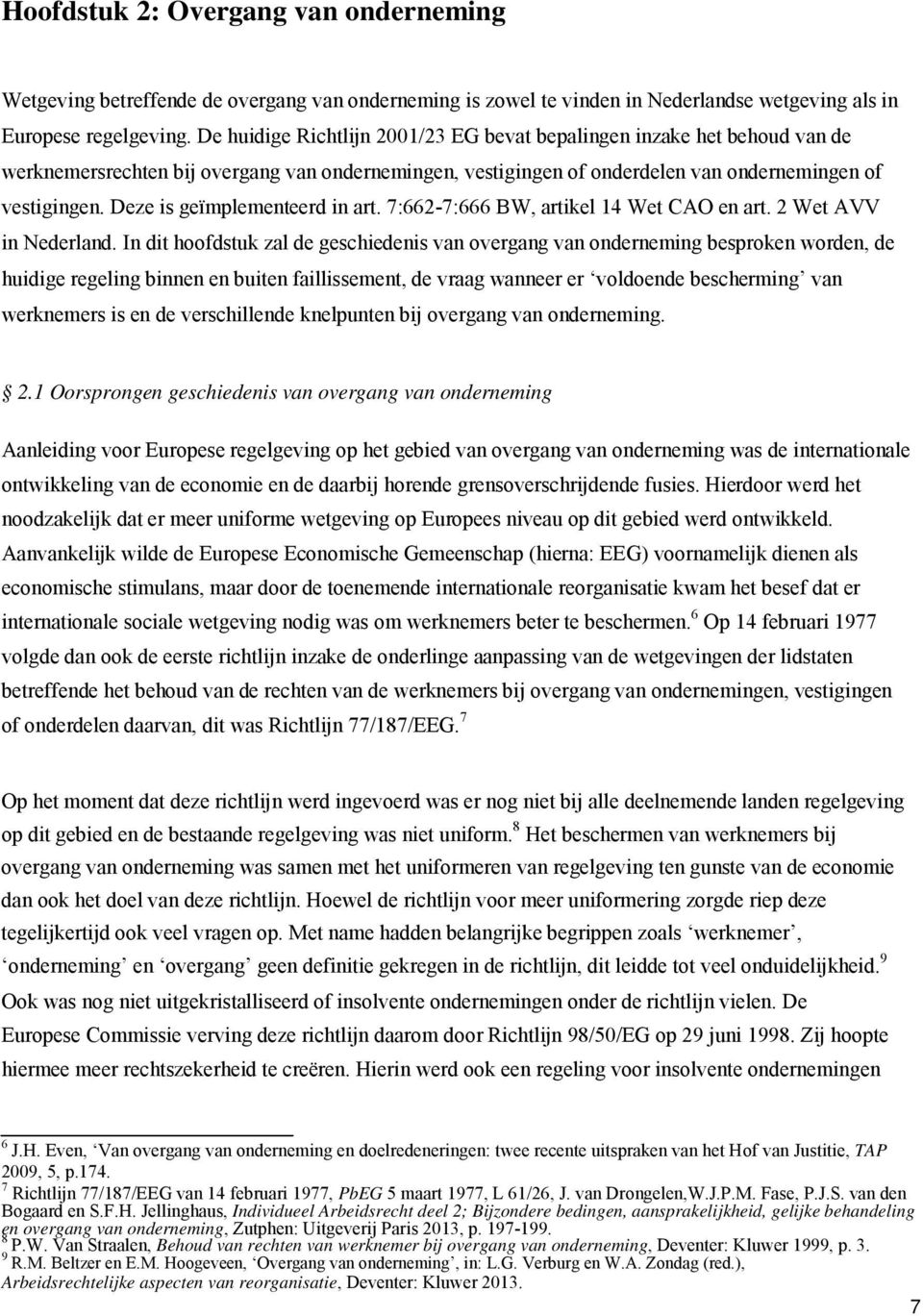 Deze is geïmplementeerd in art. 7:662-7:666 BW, artikel 14 Wet CAO en art. 2 Wet AVV in Nederland.