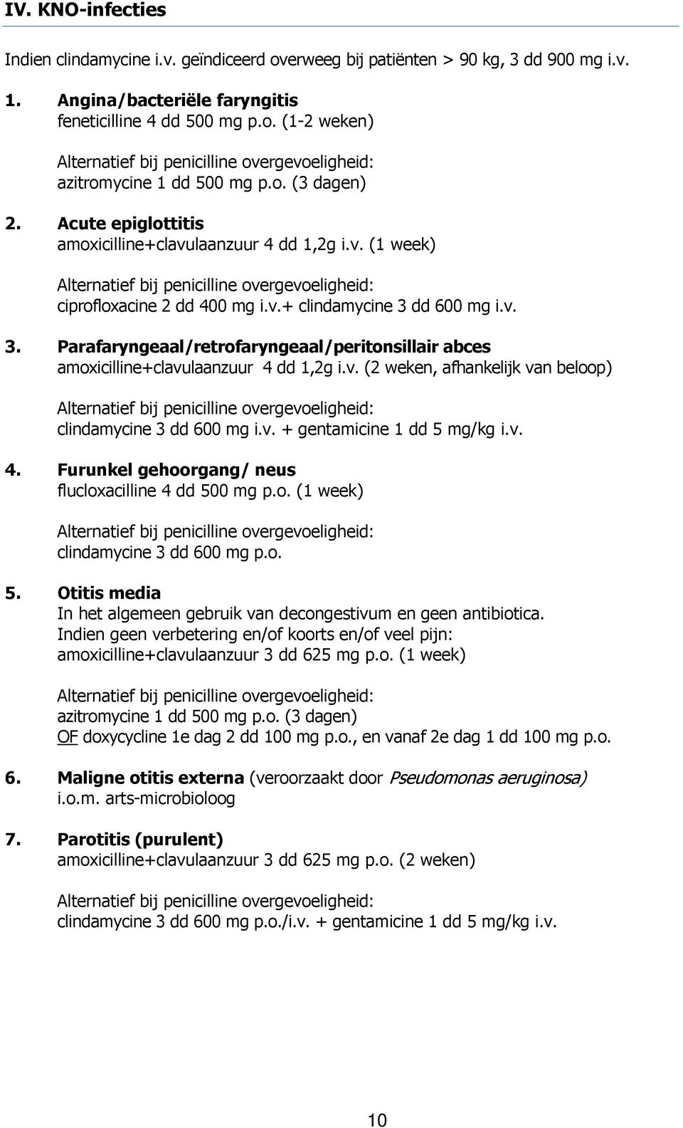 dd 600 mg i.v. 3. Parafaryngeaal/retrofaryngeaal/peritonsillair abces amoxicilline+clavulaanzuur 4 dd 1,2g i.v. (2 weken, afhankelijk van beloop) Alternatief bij penicilline overgevoeligheid: clindamycine 3 dd 600 mg i.