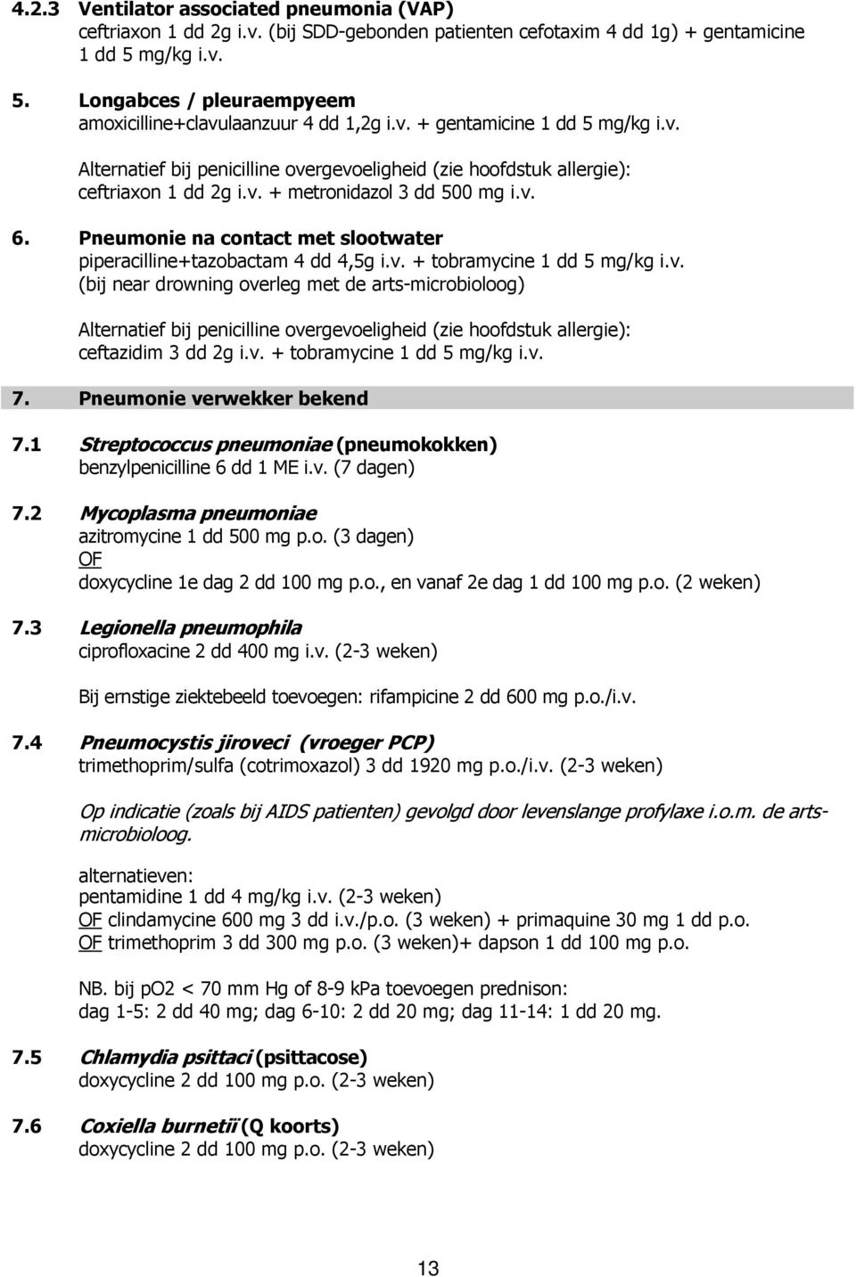 v. + metronidazol 3 dd 500 mg i.v. 6. Pneumonie na contact met slootwater piperacilline+tazobactam 4 dd 4,5g i.v. + tobramycine 1 dd 5 mg/kg i.v. (bij near drowning overleg met de arts-microbioloog) Alternatief bij penicilline overgevoeligheid (zie hoofdstuk allergie): ceftazidim 3 dd 2g i.