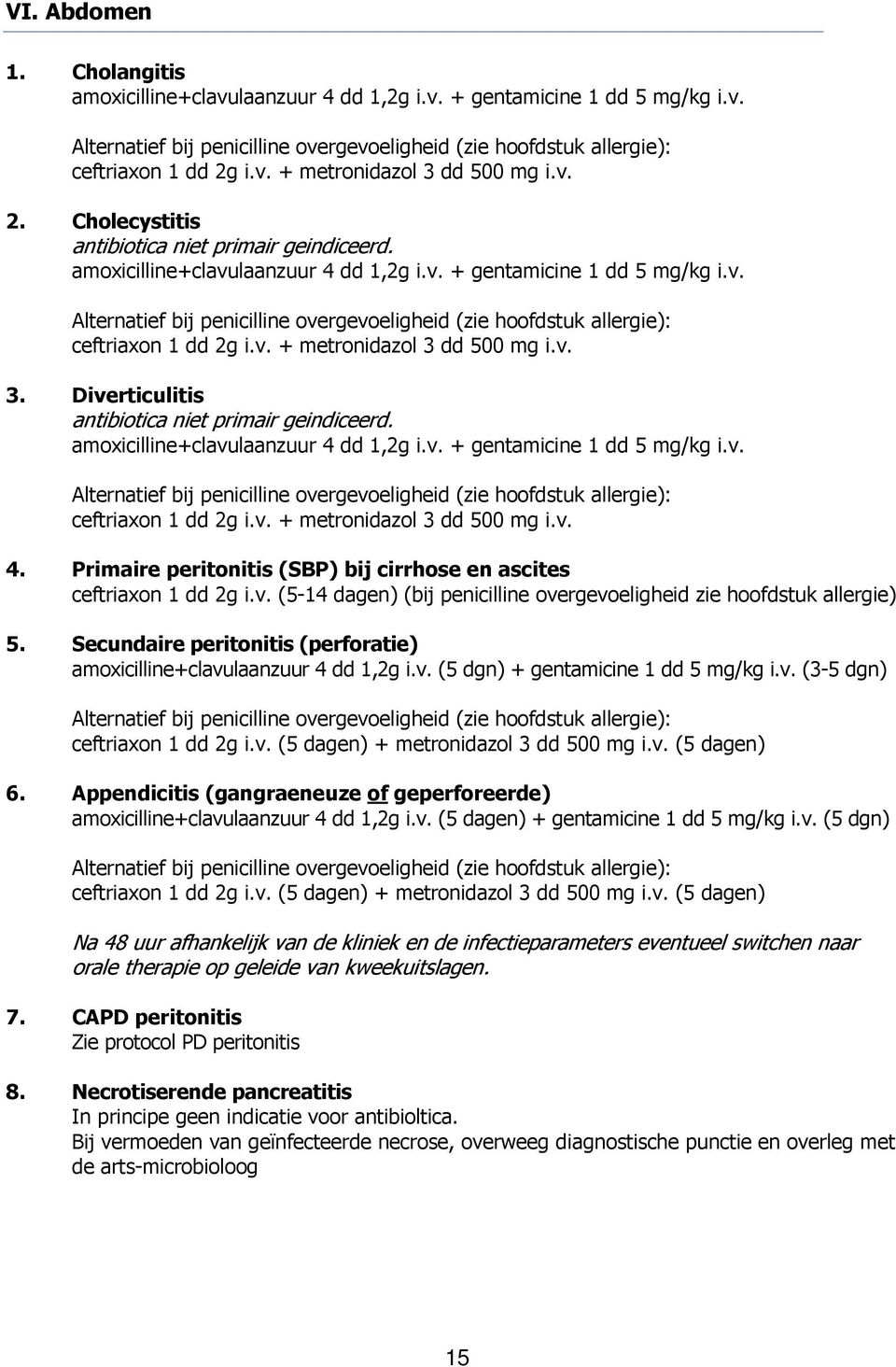 v. + metronidazol 3 dd 500 mg i.v. 3. Diverticulitis antibiotica niet primair geindiceerd. amoxicilline+clavulaanzuur 4 dd 1,2g i.v. + gentamicine 1 dd 5 mg/kg i.v. Alternatief bij penicilline overgevoeligheid (zie hoofdstuk allergie): ceftriaxon 1 dd 2g i.