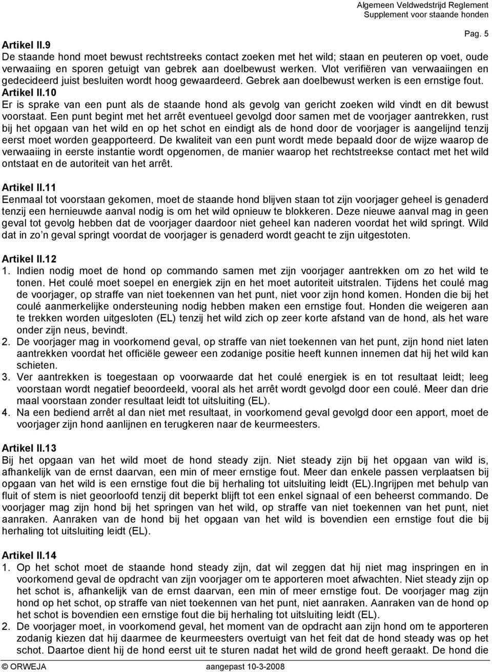 10 Er is sprake van een punt als de staande hond als gevolg van gericht zoeken wild vindt en dit bewust voorstaat.