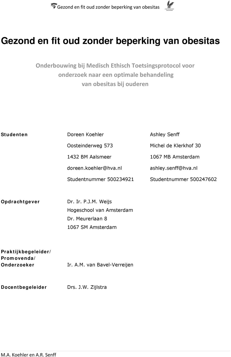 Amsterdam doreen.koehler@hva.nl ashley.senff@hva.nl Studentnummer 500234921 Studentnummer 500247602 Opdrachtgever Dr. Ir. P.J.M. Weijs Hogeschool van Amsterdam Dr.