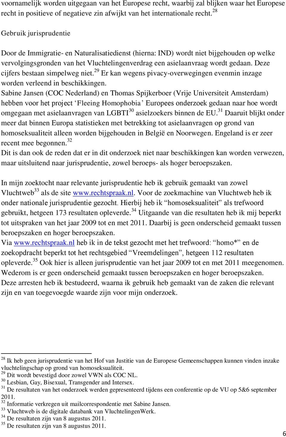 Deze cijfers bestaan simpelweg niet. 29 Er kan wegens pivacy-overwegingen evenmin inzage worden verleend in beschikkingen.