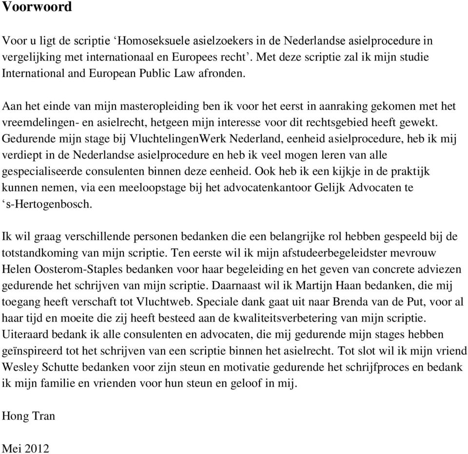 Aan het einde van mijn masteropleiding ben ik voor het eerst in aanraking gekomen met het vreemdelingen- en asielrecht, hetgeen mijn interesse voor dit rechtsgebied heeft gewekt.