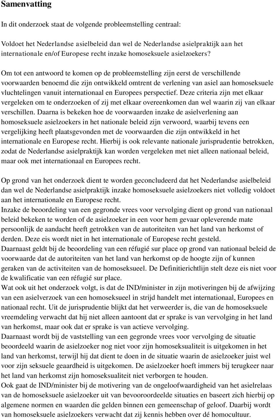 Om tot een antwoord te komen op de probleemstelling zijn eerst de verschillende voorwaarden benoemd die zijn ontwikkeld omtrent de verlening van asiel aan homoseksuele vluchtelingen vanuit