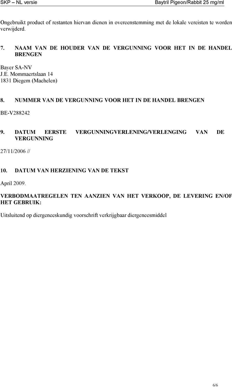 NUMMER VAN DE VERGUNNING VOOR HET IN DE HANDEL BRENGEN BE-V288242 9. DATUM EERSTE VERGUNNINGVERLENING/VERLENGING VAN DE VERGUNNING 27/11/2006 // 10.