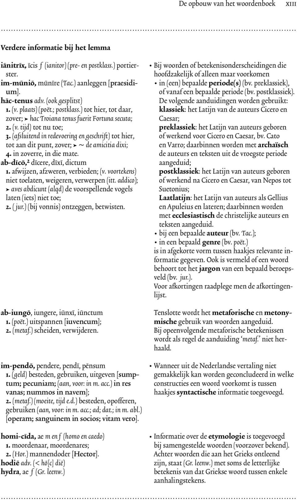 (afsluitend in redevoering en geschrift) tot hier, tot aan dit punt, zover; ~ de amicitia dixi; 4. in zoverre, in die mate. ab-dīcō,2 dīcere, dīxī, dictum 1. afwijzen, afzweren, verbieden; (v.