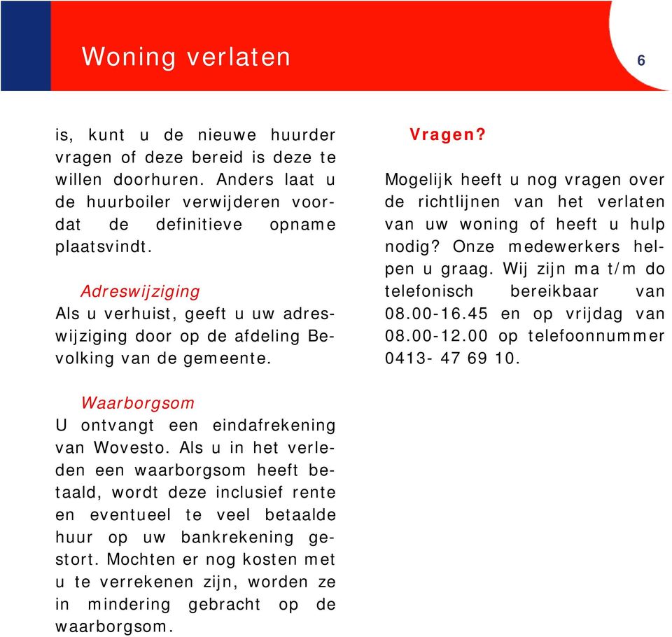 Mogelijk heeft u nog vragen over de richtlijnen van het verlaten van uw woning of heeft u hulp nodig? Onze medewerkers helpen u graag. Wij zijn ma t/m do telefonisch bereikbaar van 08.00-16.