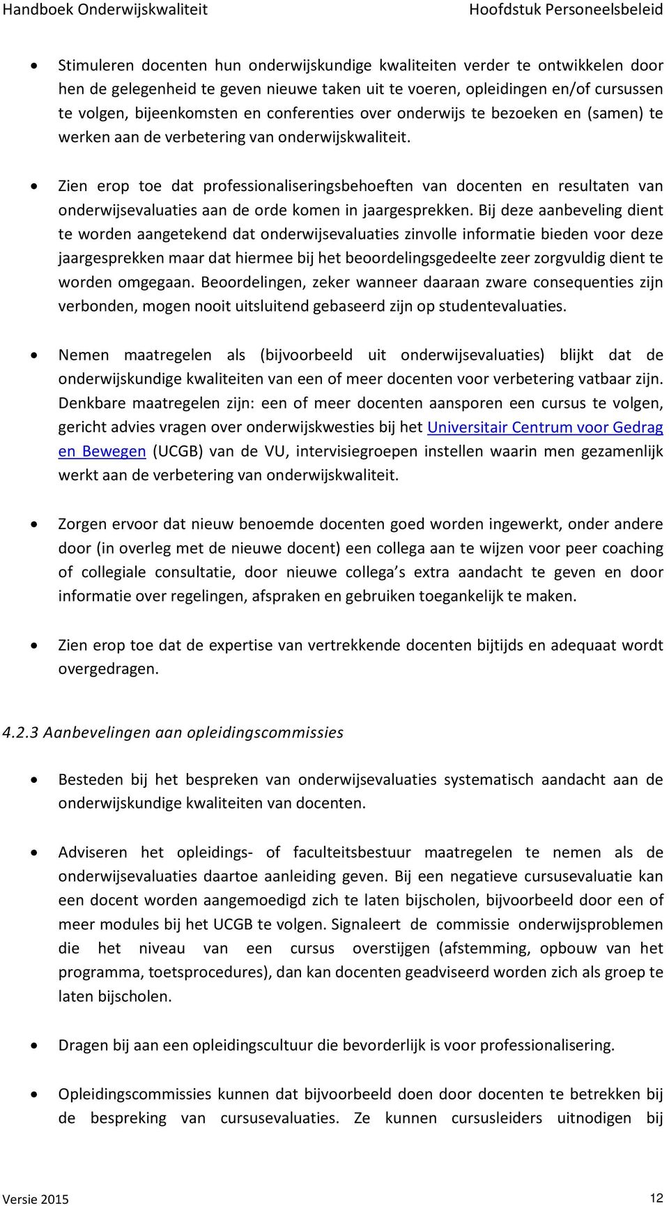 Zien erop toe dat professionaliseringsbehoeften van docenten en resultaten van onderwijsevaluaties aan de orde komen in jaargesprekken.