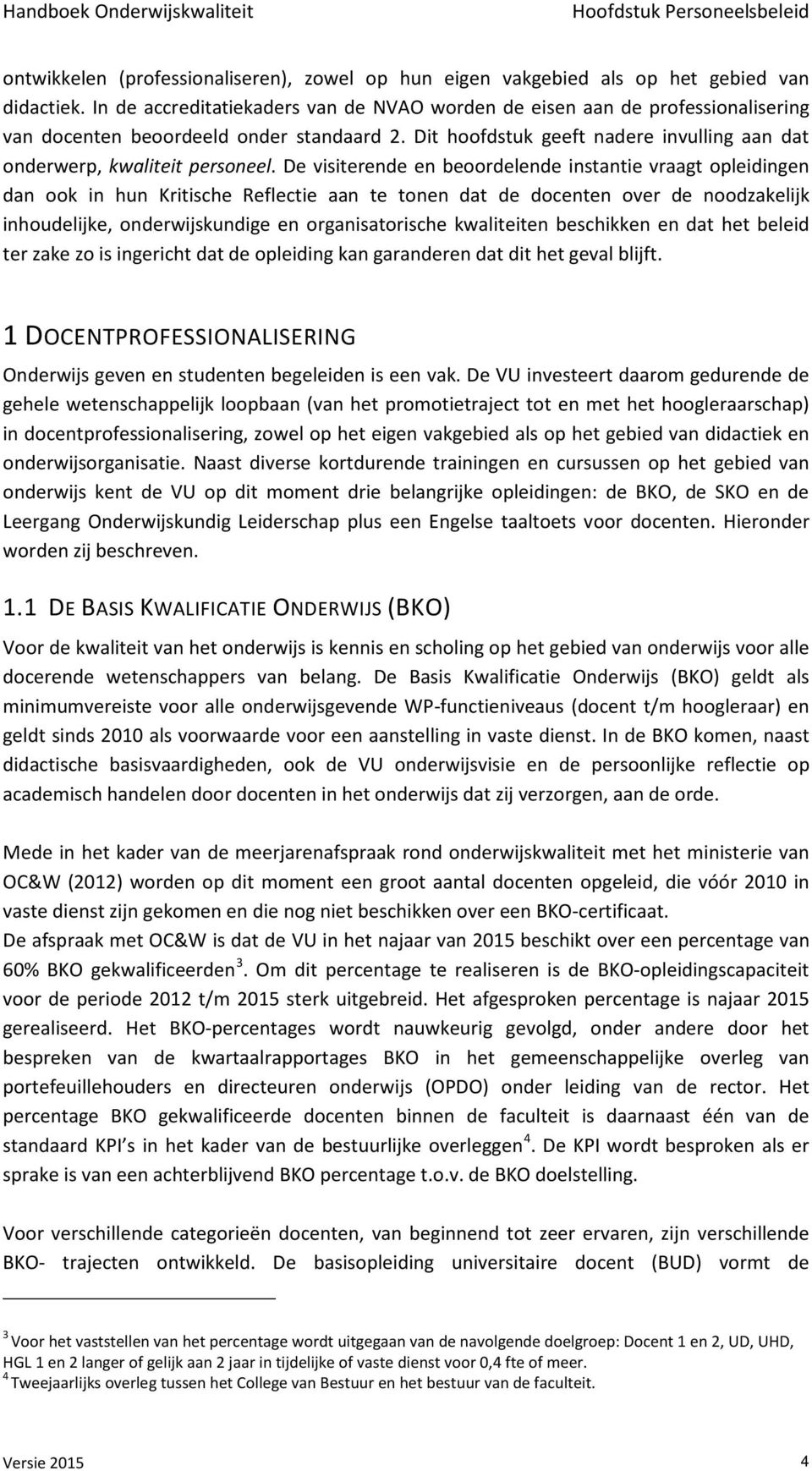 De visiterende en beoordelende instantie vraagt opleidingen dan ook in hun Kritische Reflectie aan te tonen dat de docenten over de noodzakelijk inhoudelijke, onderwijskundige en organisatorische