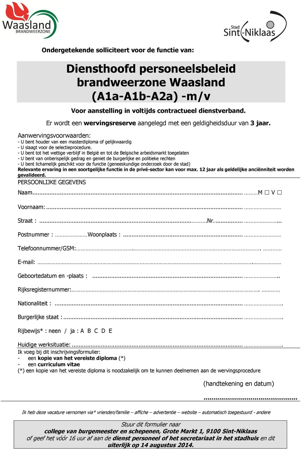 - U bent tot het wettige verblijf in België en tot de Belgische arbeidsmarkt toegelaten - U bent van onberispelijk gedrag en geniet de burgerlijke en politieke rechten - U bent lichamelijk geschikt