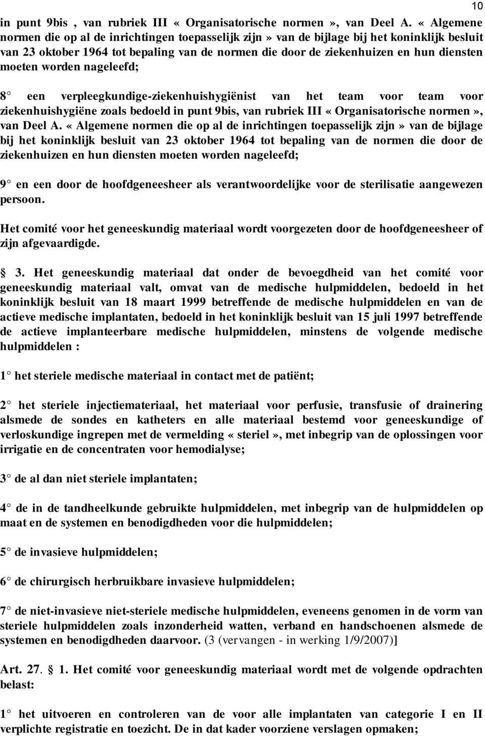 worden nageleefd; 8 een verpleegkundige-ziekenhuishygiënist van het team voor team voor ziekenhuishygiëne zoals bedoeld in punt 9bis, van rubriek III «Organisatorische normen», van Deel A.