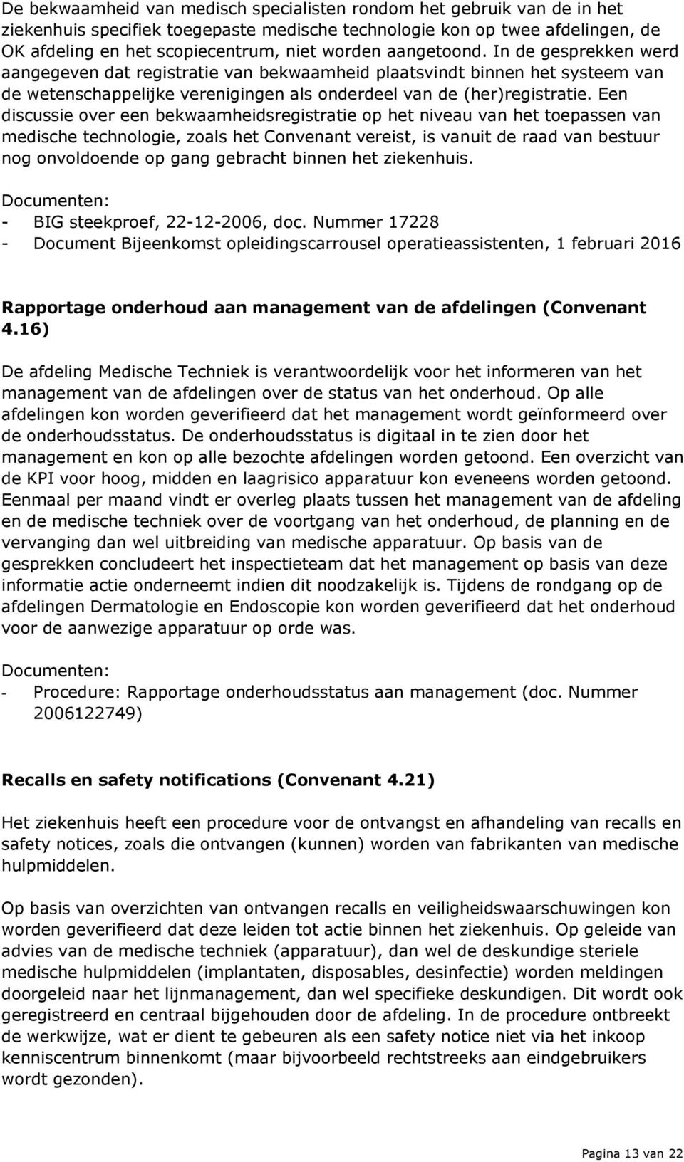 Een discussie over een bekwaamheidsregistratie op het niveau van het toepassen van medische technologie, zoals het Convenant vereist, is vanuit de raad van bestuur nog onvoldoende op gang gebracht