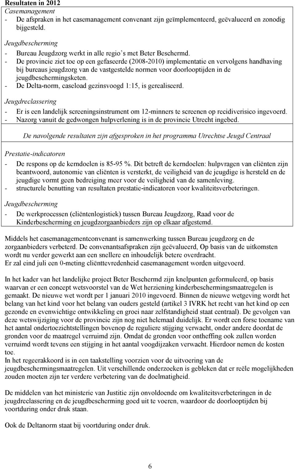 - De Delta-norm, caseload gezinsvoogd 1:15, is gerealiseerd. Jeugdreclassering - Er is een landelijk screeningsinstrument om 12-minners te screenen op recidiverisico ingevoerd.