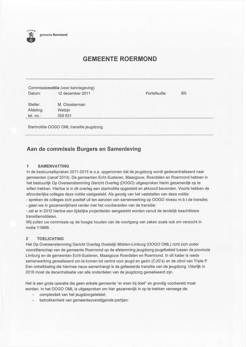 De gemeenten Echt-Susteren, Maasgouw, Roerdalen en Roermond hebben in het bestuudijk Op Overeenstemming Gericht Overleg (OOGO) uitgesproken hierin gezamenlijk op te willen trekken.
