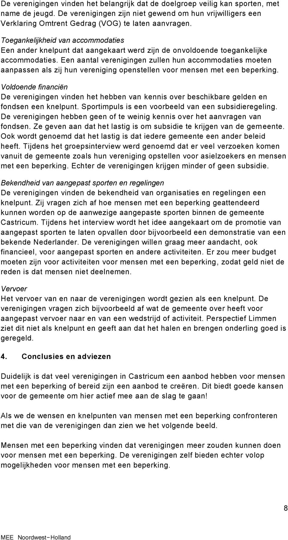 Toegankelijkheid van accommodaties Een ander knelpunt dat aangekaart werd zijn de onvoldoende toegankelijke accommodaties.