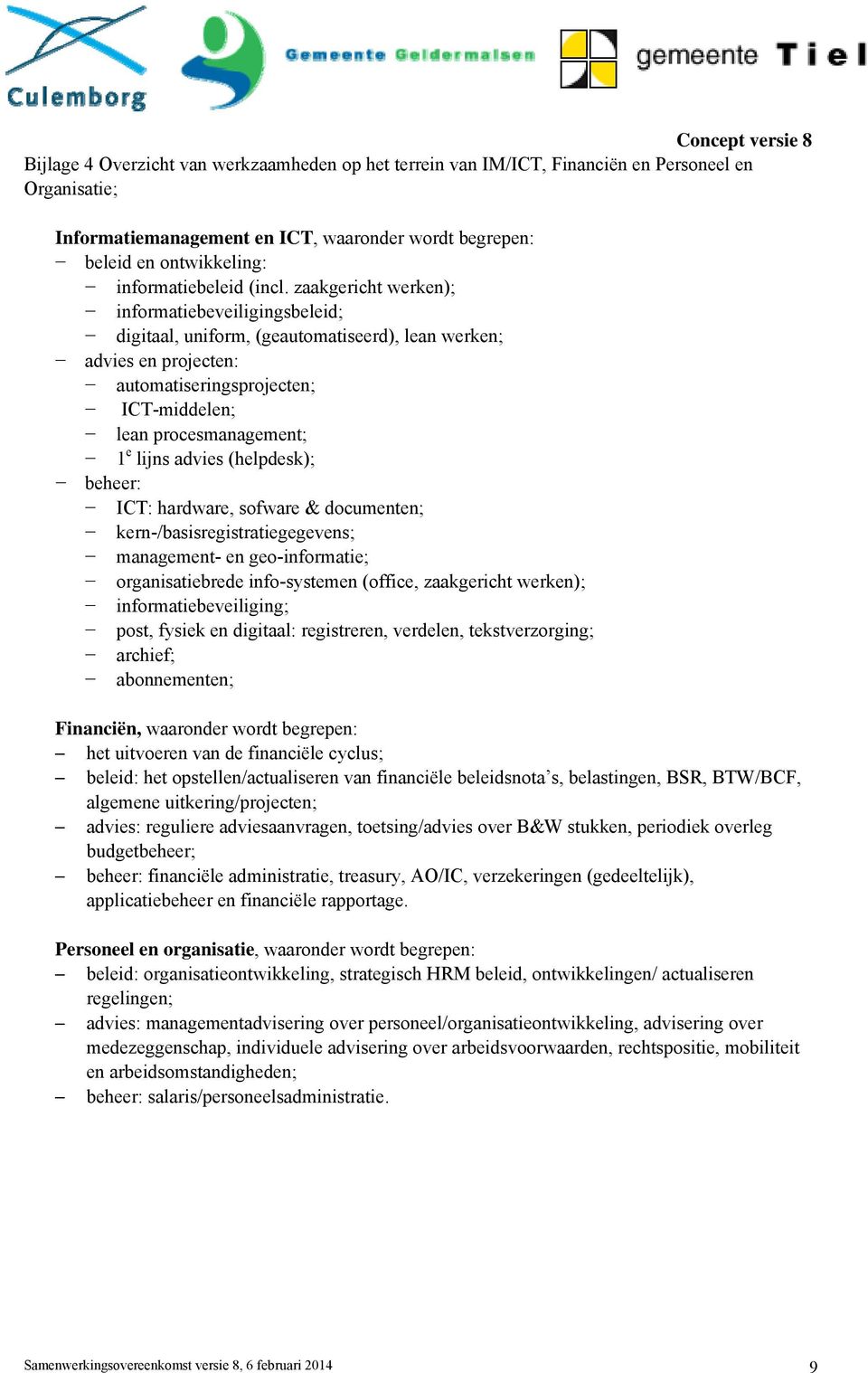 zaakgericht werken); informatiebeveiligingsbeleid; digitaal, uniform, (geautomatiseerd), lean werken; advies en projecten: automatiseringsprojecten; ICT-middelen; lean procesmanagement; 1 e lijns