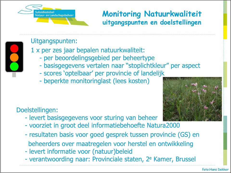 basisgegevens voor sturing van beheer - voorziet in groot deel informatiebehoefte Natura2000 - resultaten basis voor goed gesprek tussen provincie (GS) en