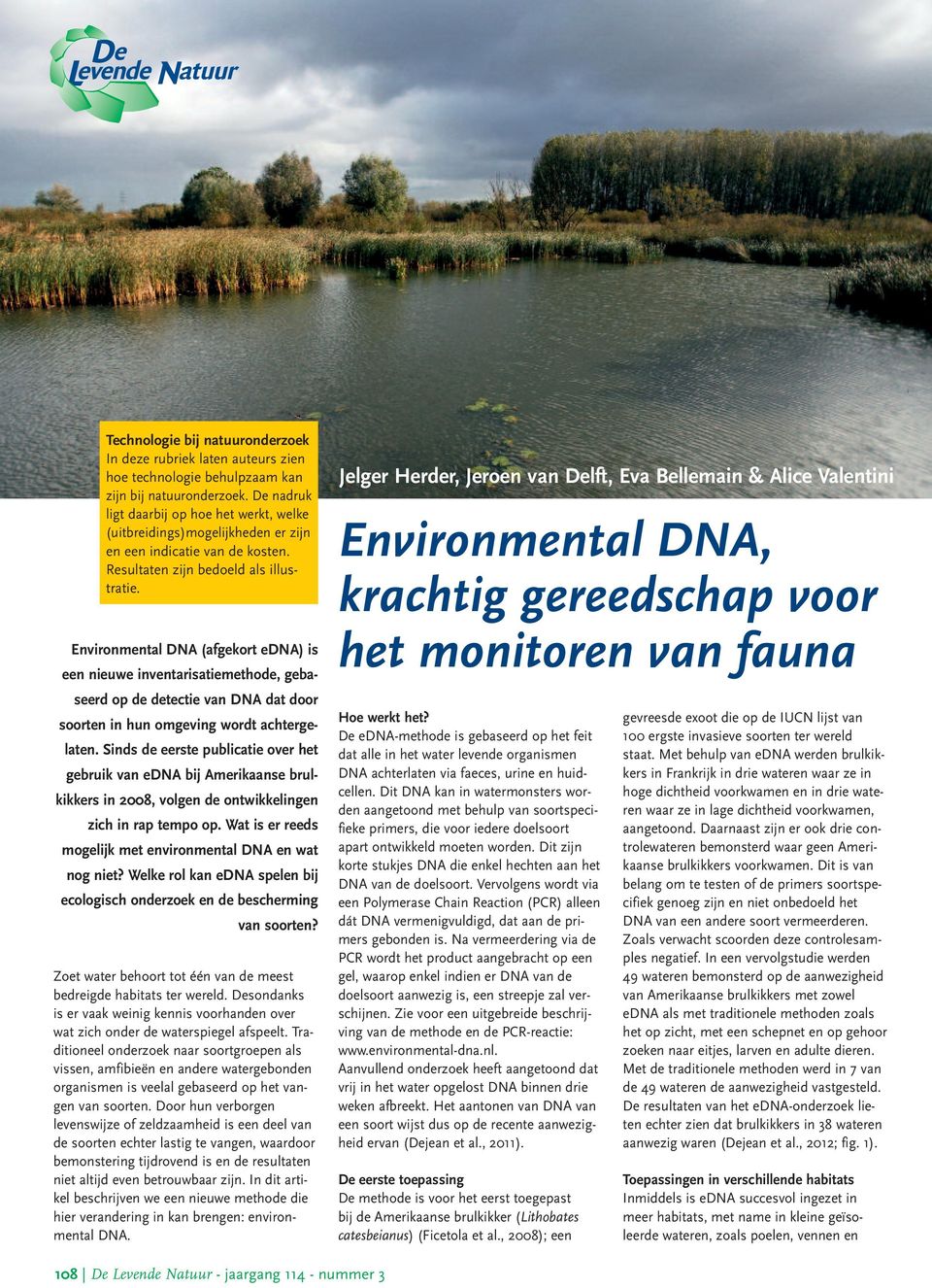 Environmental DNA (afgekort edna) is een nieuwe inventarisatiemethode, gebaseerd op de detectie van DNA dat door soorten in hun omgeving wordt achtergelaten.