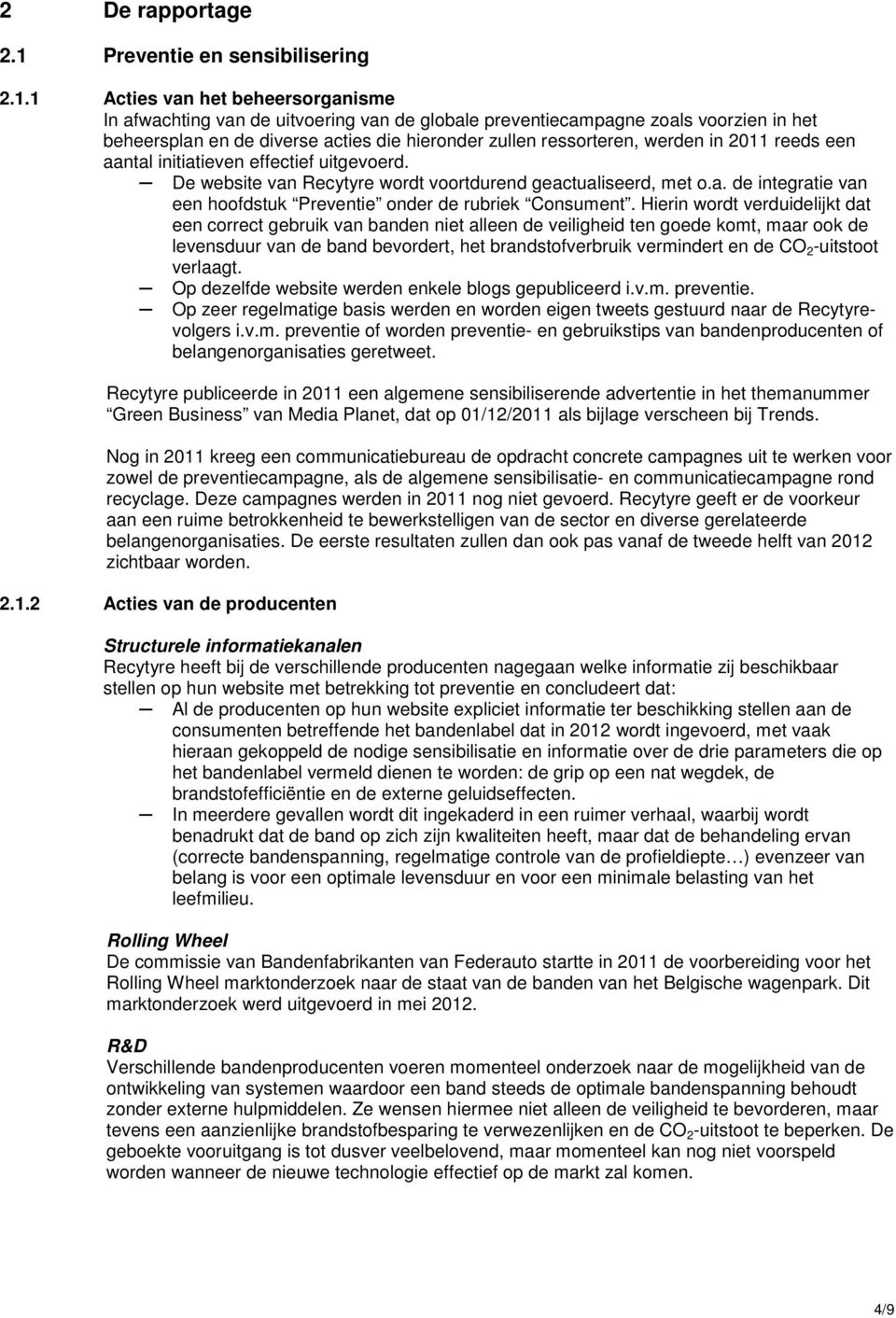 1 Acties van het beheersorganisme In afwachting van de uitvoering van de globale preventiecampagne zoals voorzien in het beheersplan en de diverse acties die hieronder zullen ressorteren, werden in