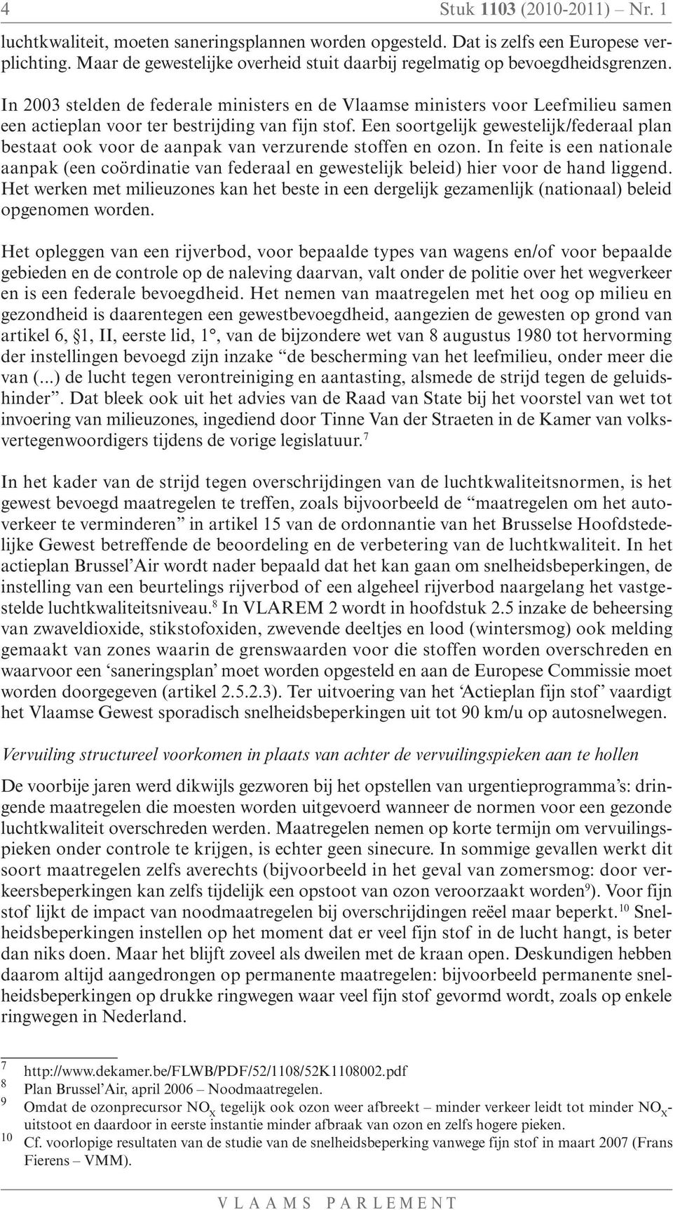 In 2003 stelden de federale ministers en de Vlaamse ministers voor Leefmilieu samen een actieplan voor ter bestrijding van fijn stof.