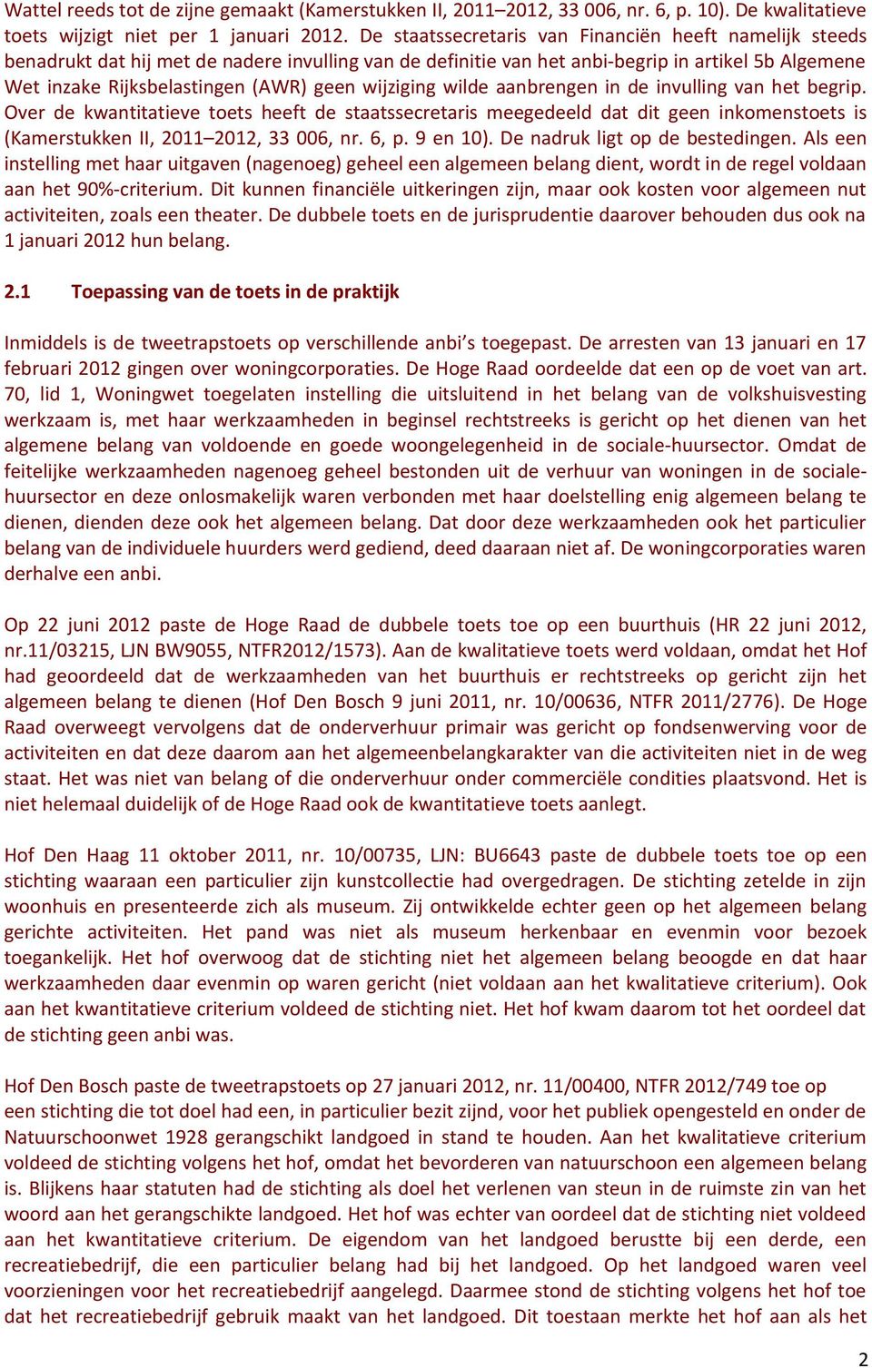 wijziging wilde aanbrengen in de invulling van het begrip. Over de kwantitatieve toets heeft de staatssecretaris meegedeeld dat dit geen inkomenstoets is (Kamerstukken II, 2011 2012, 33 006, nr. 6, p.