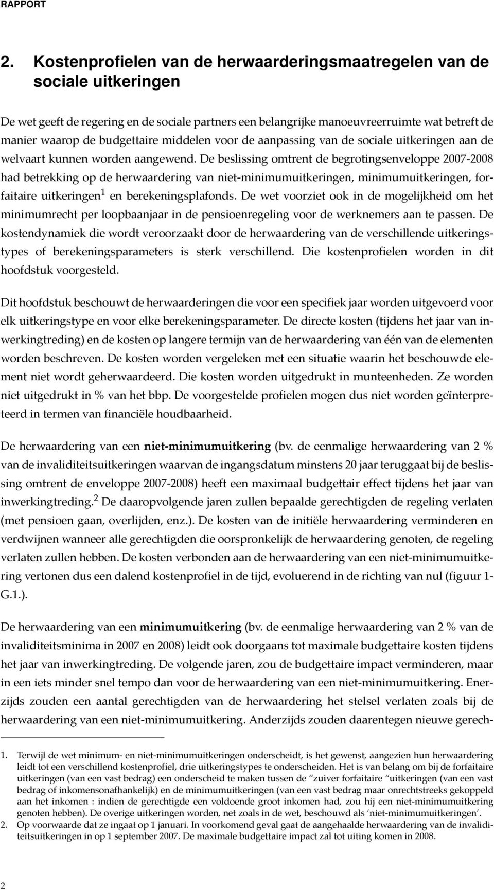 De beslissing omtrent de begrotingsenveloppe 2007 2008 had betrekking op de herwaardering van niet minimumuitkeringen, minimumuitkeringen, forfaitaire uitkeringen 1 en berekeningsplafonds.