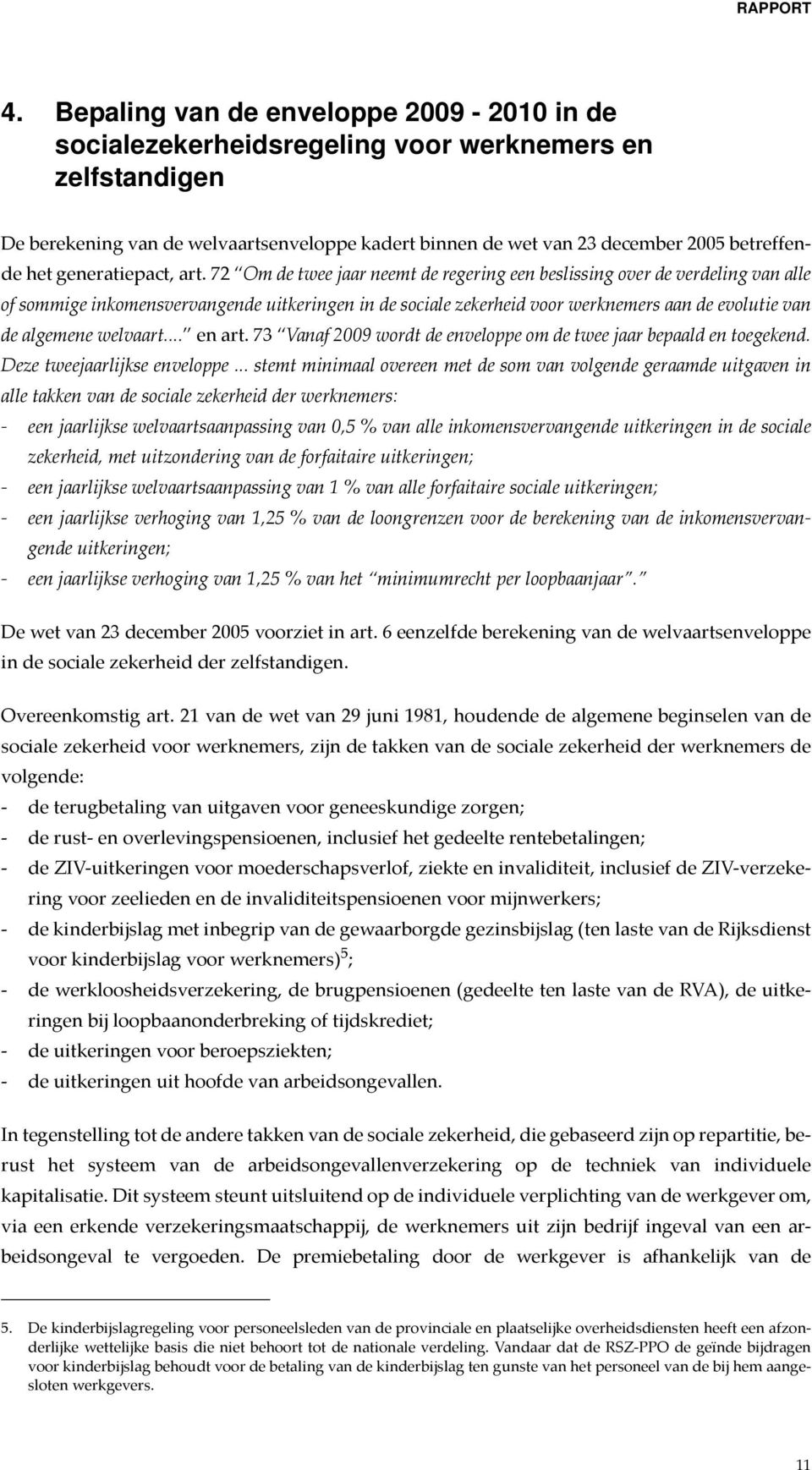 72 Om de twee jaar neemt de regering een beslissing over de verdeling van alle of sommige inkomensvervangende uitkeringen in de sociale zekerheid voor werknemers aan de evolutie van de algemene